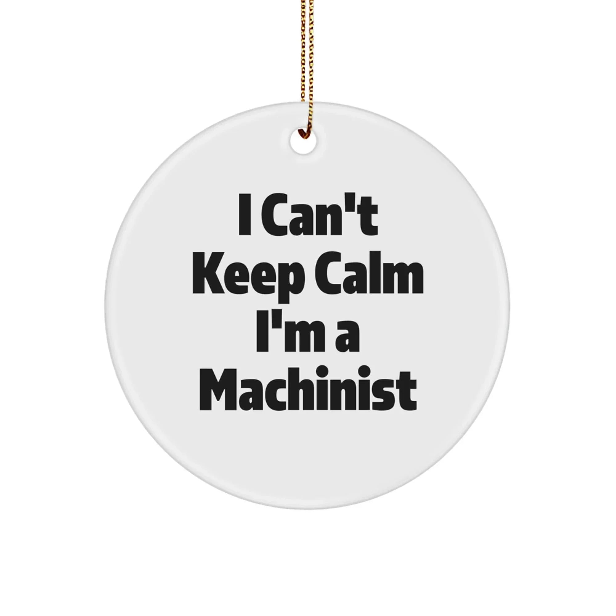 Funny Machinist Christmas Unique Gifts for Men, Women, Friends, Coworkers, Family - 'I Can't Keep Calm I'm A Machinist' Circle Ornament
