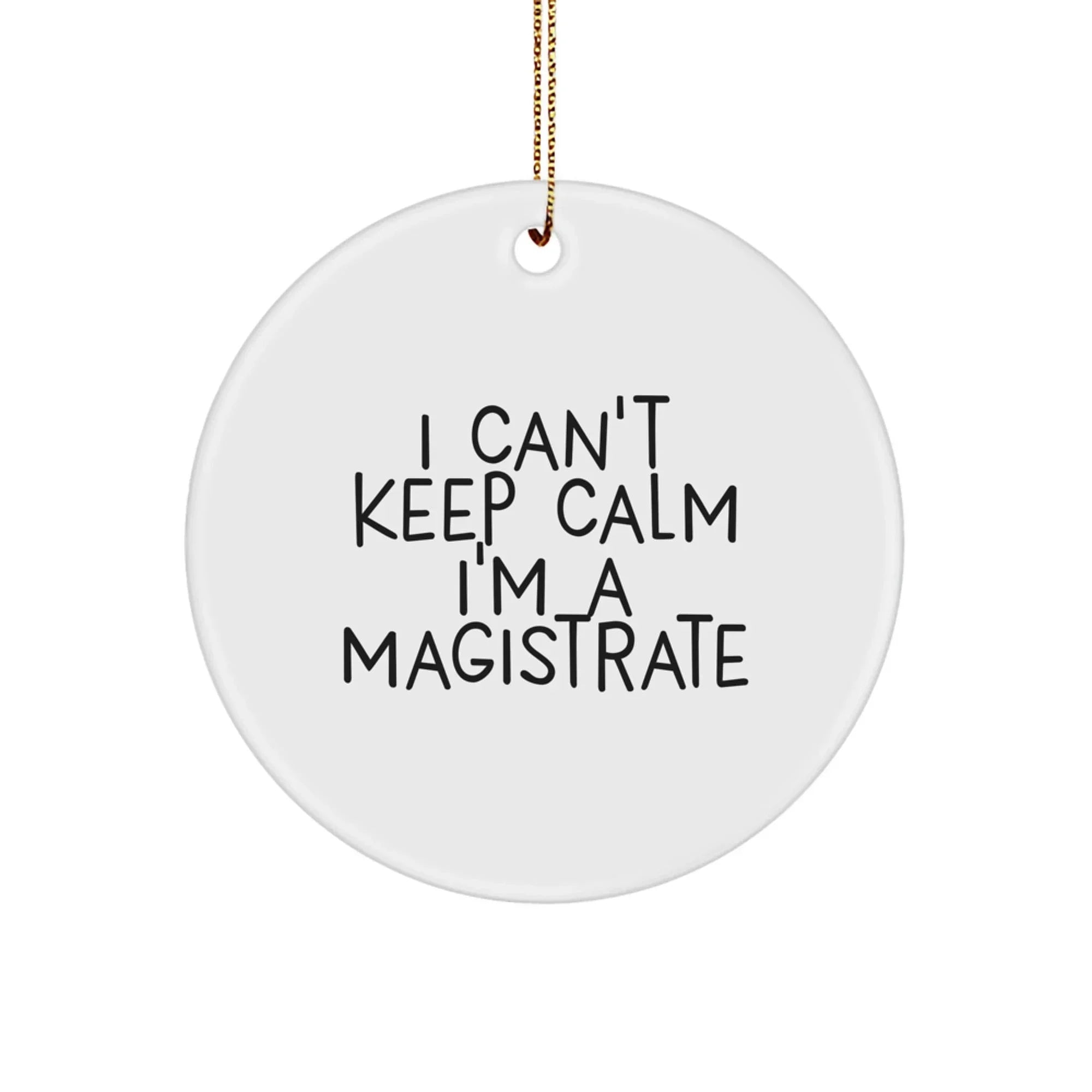 Funny Magistrate Gifts from Friends for Christmas Unique Circle Ornament I 'Can't Keep Calm I'm A Magistrate'