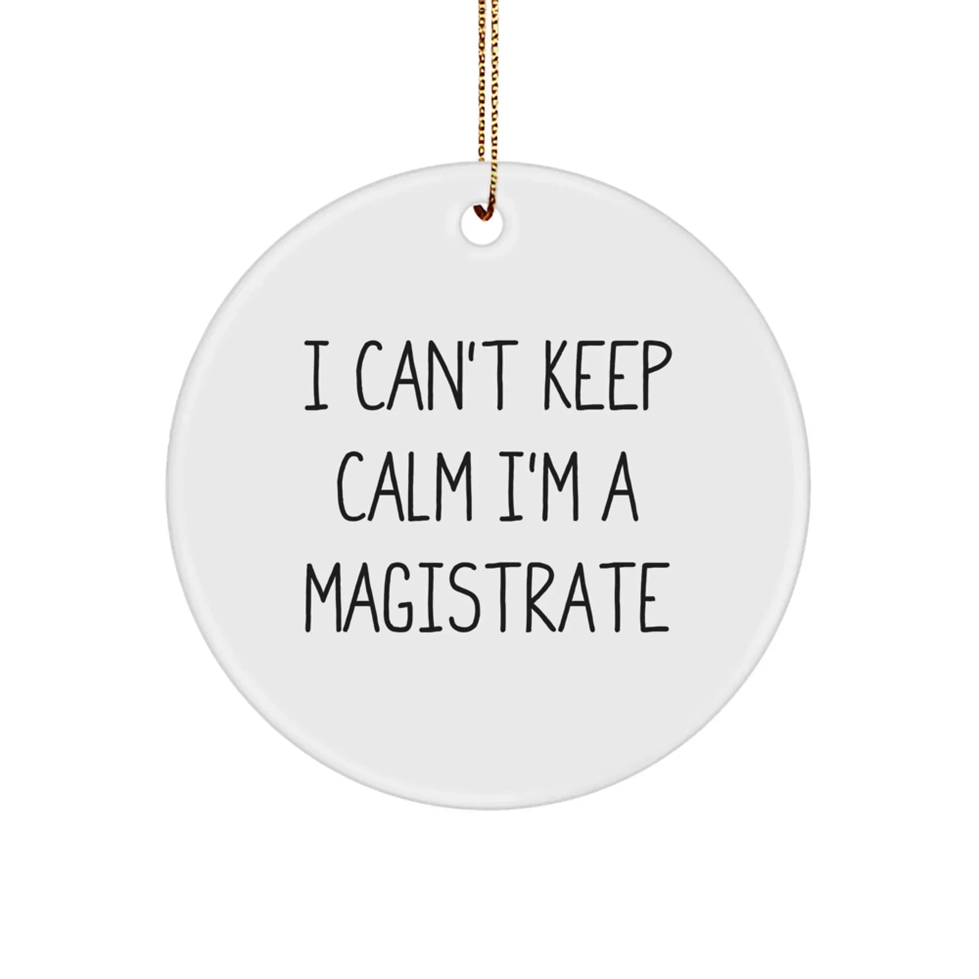 Funny Magistrate Gifts, Circle Ornament, I'm A Magistrate, Christmas Unique Present, Gifts from Friends, for Family, Magistrate Lover