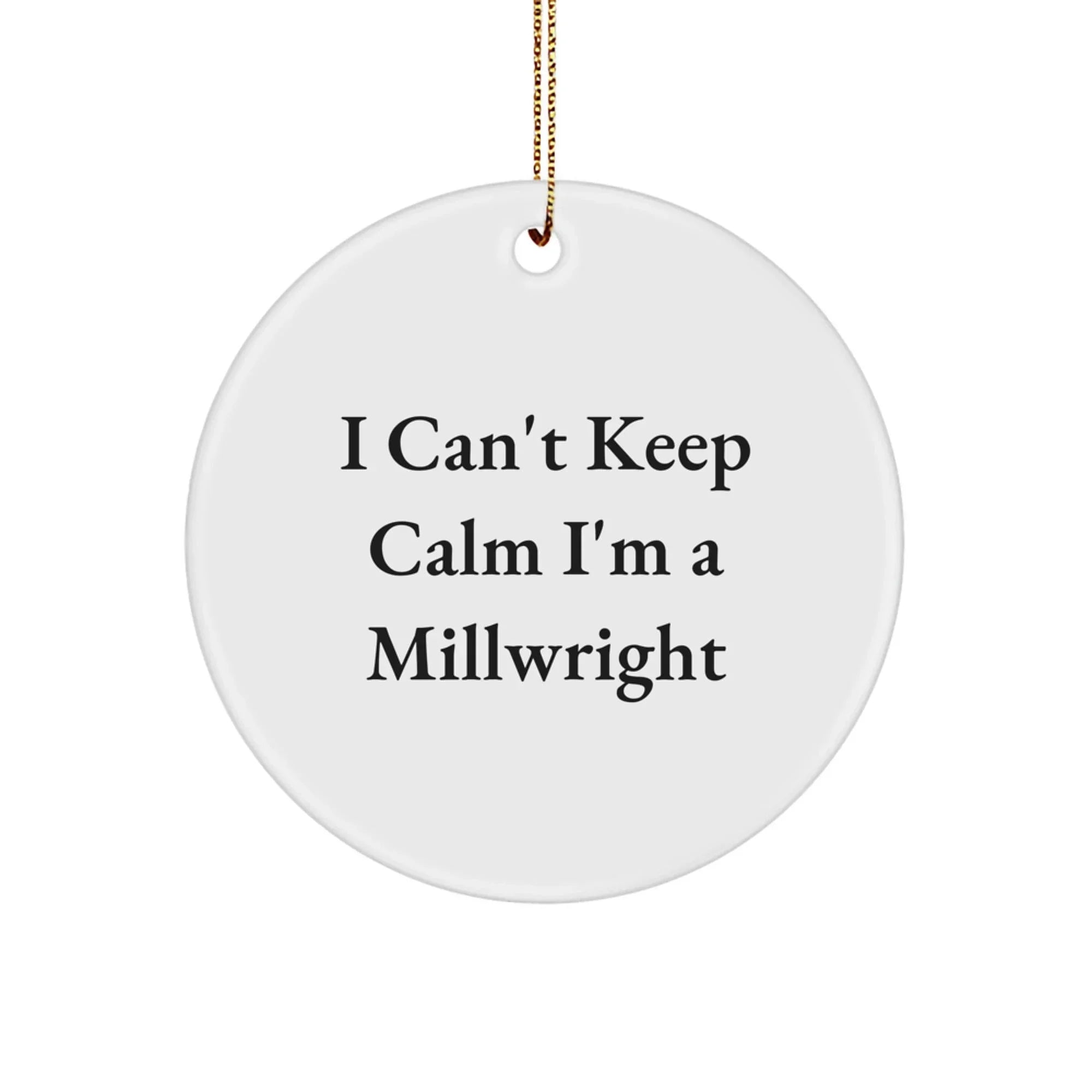 Funny Millwright Gifts from Friends for I Can't Keep Calm I'm A Millwright Lovers Christmas Unique Circle Ornament