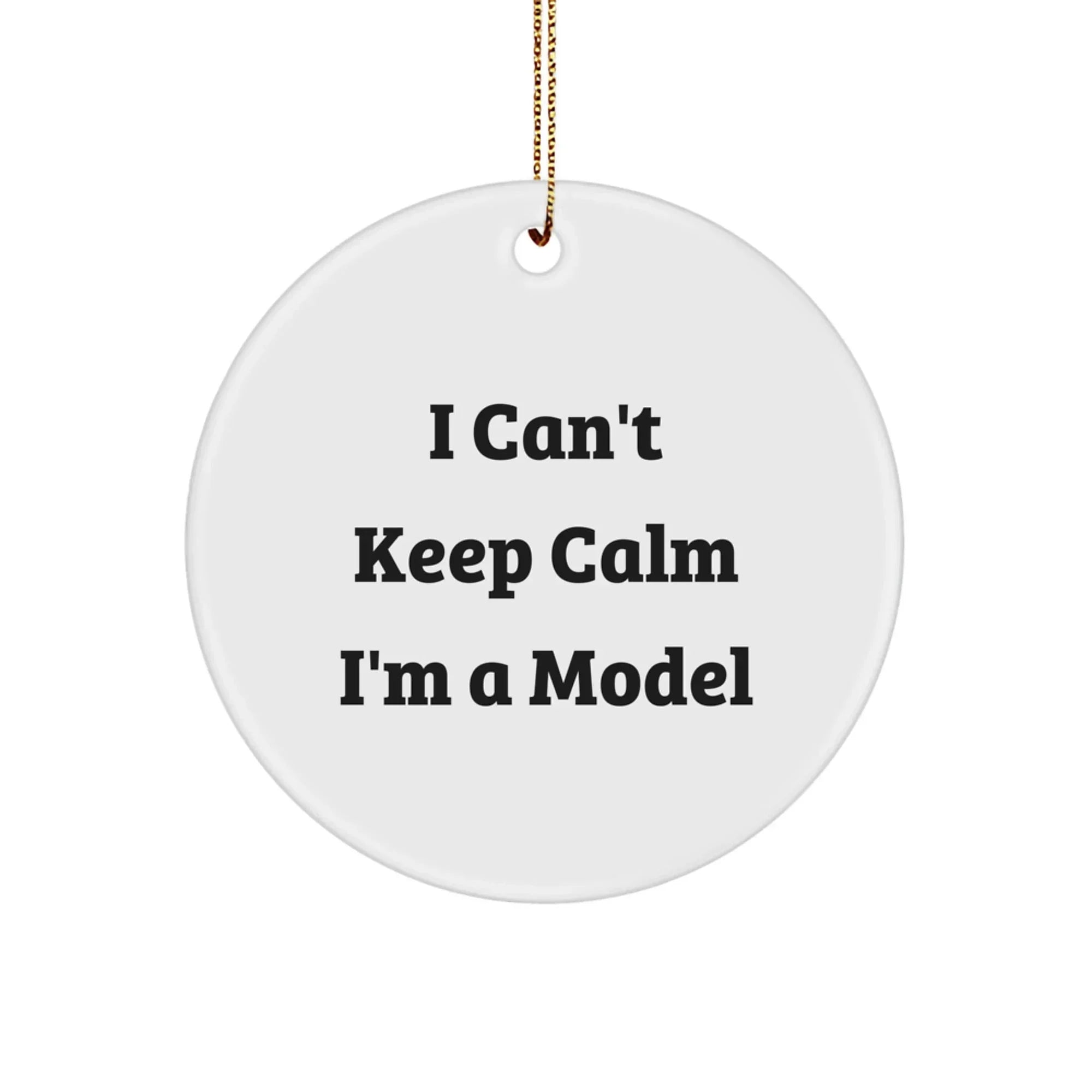 Funny Model Circle Ornament, Gifts from Friends, Unique Christmas Memorable Present for Model Enthusiast, I Can't Keep Calm I'm A Model