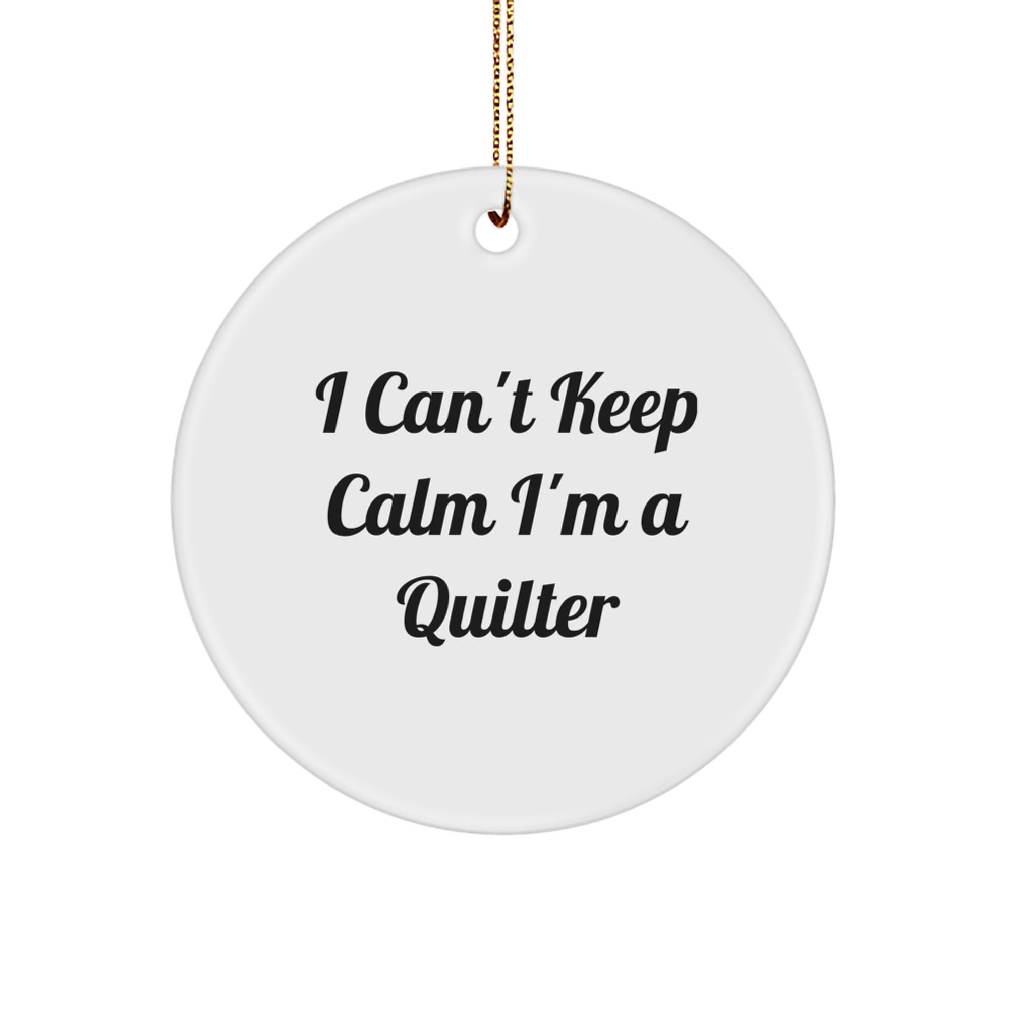 I Can't Keep Calm I'm A Quilter Gifts from Family for Quilter - Funny Circle Ornament for Christmas