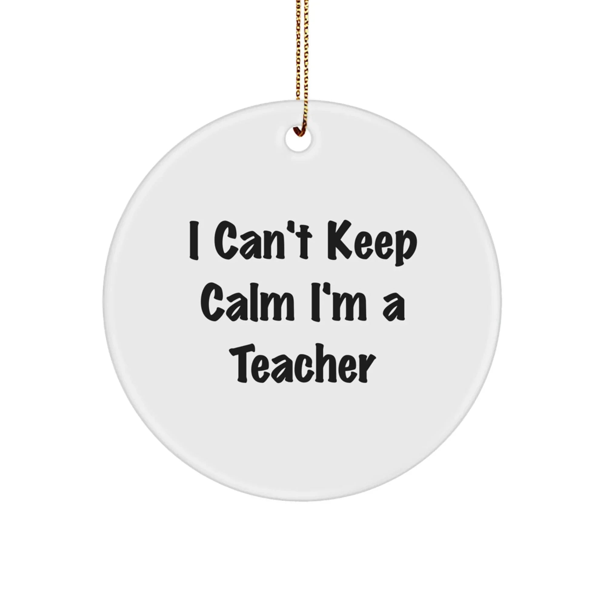 Funny Teacher Christmas Unique Gifts from Friends Circle Ornament I Cant Keep Calm Im A Teacher