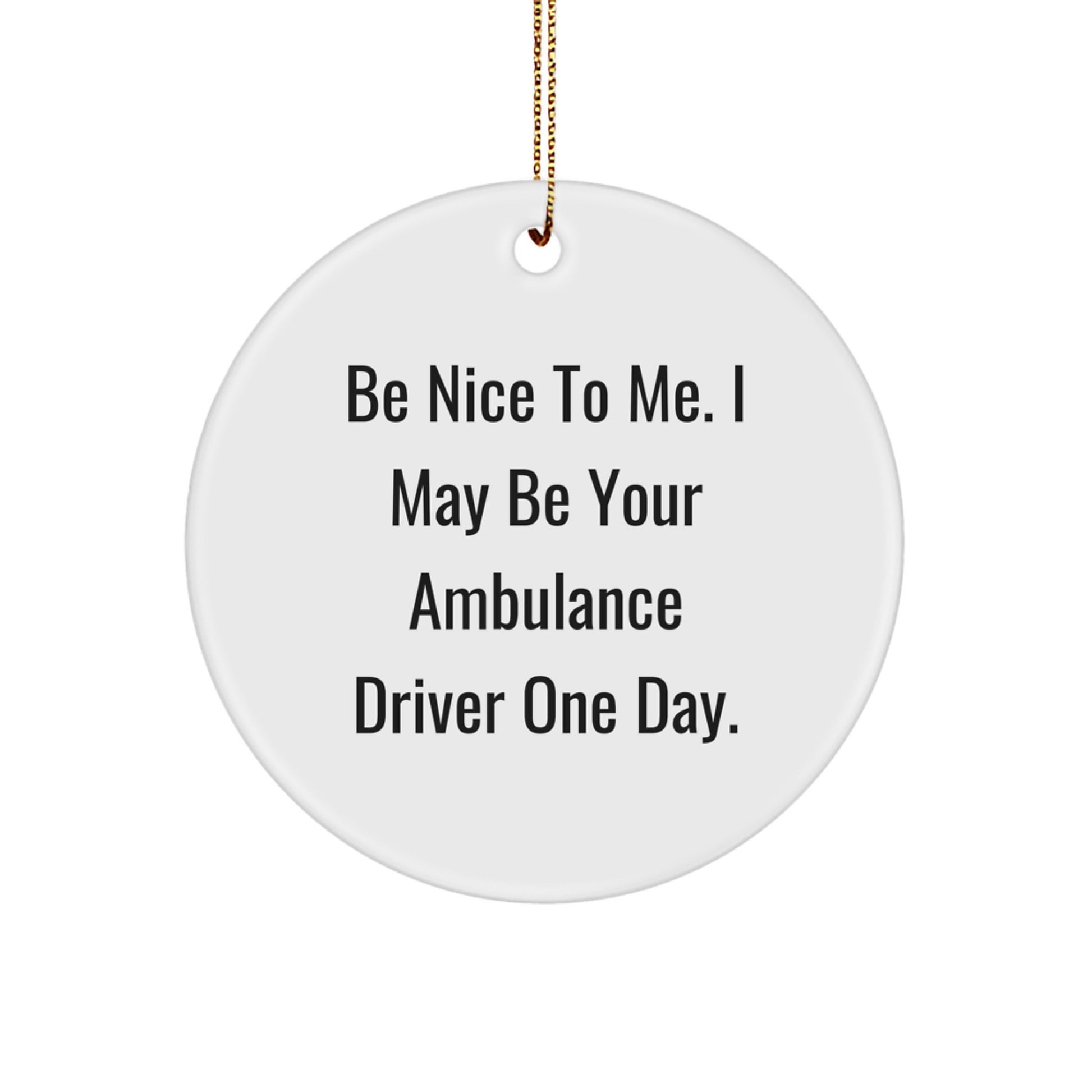 Funny Ambulance Driver Gifts from Friends - Ambulance Driver Circle Ornament, Be Nice To Me. I May Be Your Ambulance Driver One Day. - Christmas Unique Gifts for Ambulance Driver - Image 1