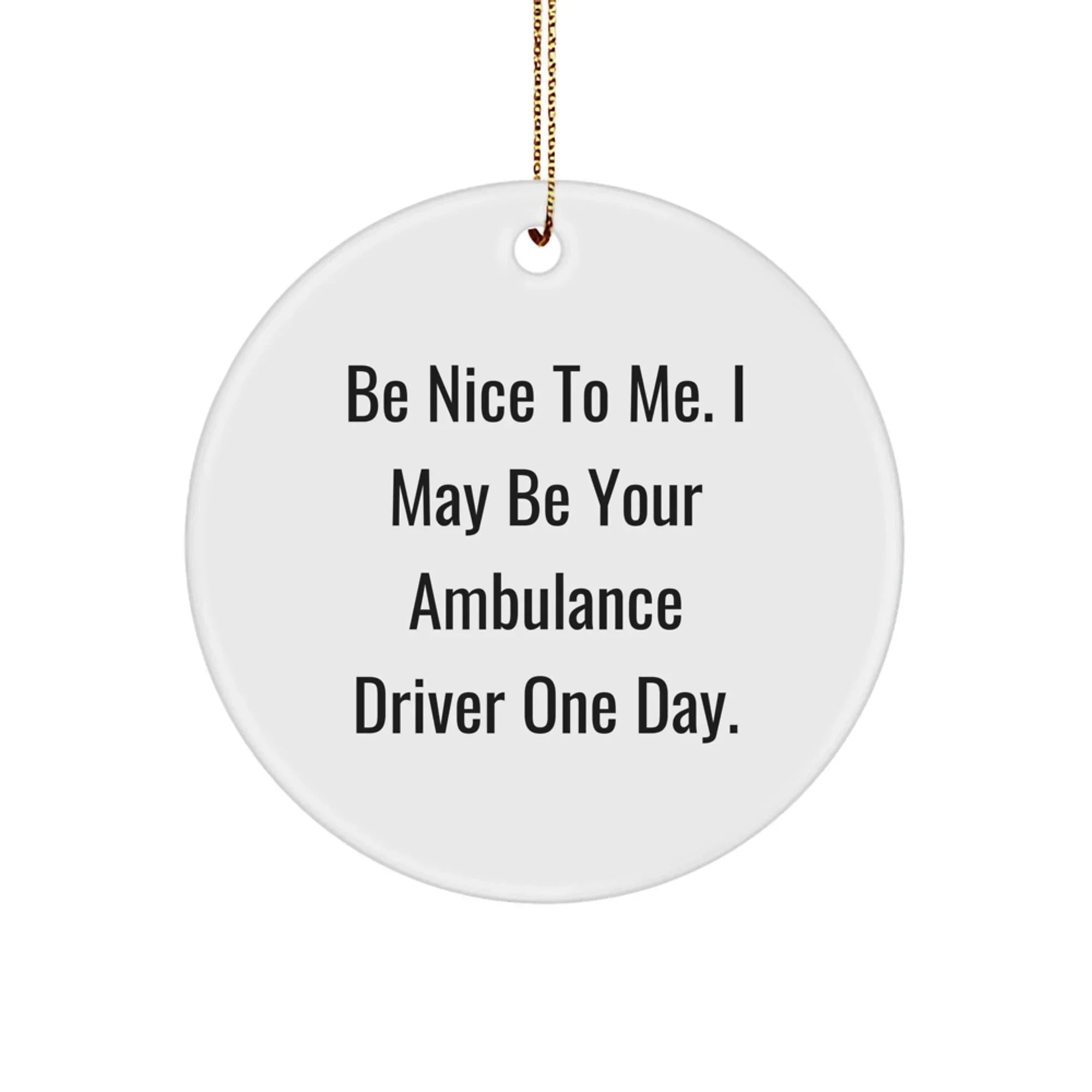 Funny Ambulance Driver Gifts from Friends - Ambulance Driver Circle Ornament, Be Nice To Me. I May Be Your Ambulance Driver One Day. - Christmas Unique Gifts for Ambulance Driver