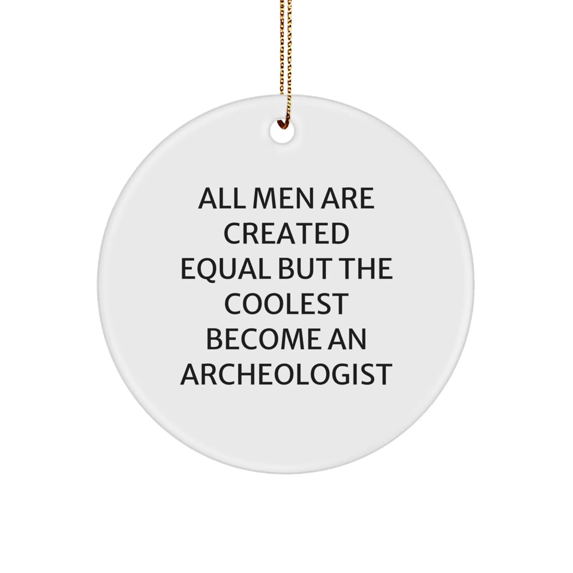 Gifts for Archeologists, Christmas Unique Circle Ornaments, Funny Quote 'All Men Are Created Equal But The Coolest Become An Archeologist' - Image 1
