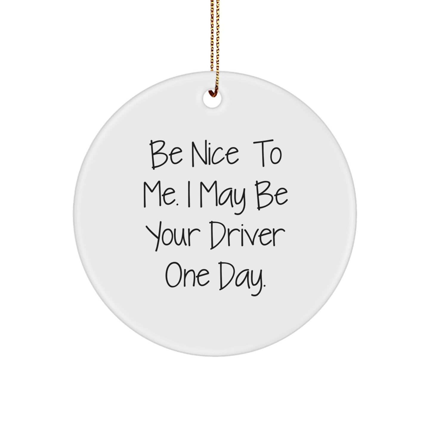 Funny Driver Gifts for Friends and Family - 'Be Nice To Me. I May Be Your Driver One Day.' Circle Ornament - Image 1