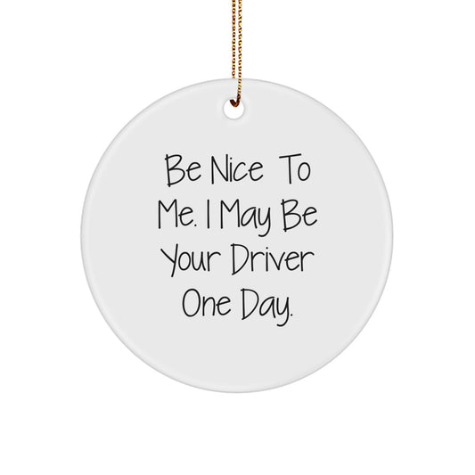 Funny Driver Gifts for Friends and Family - 'Be Nice To Me. I May Be Your Driver One Day.' Circle Ornament - Image 1
