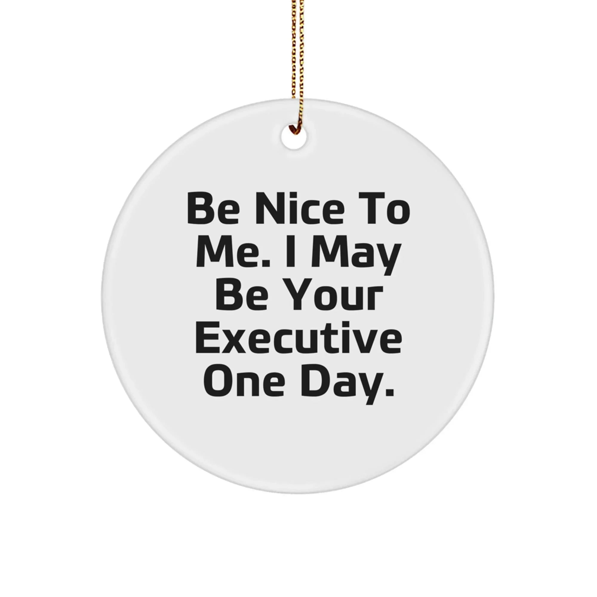 Funny Executive Gifts from Friends for Executive Men with Quote Be Nice To Me I May Be Your Executive One Day Christmas Unique Gifts