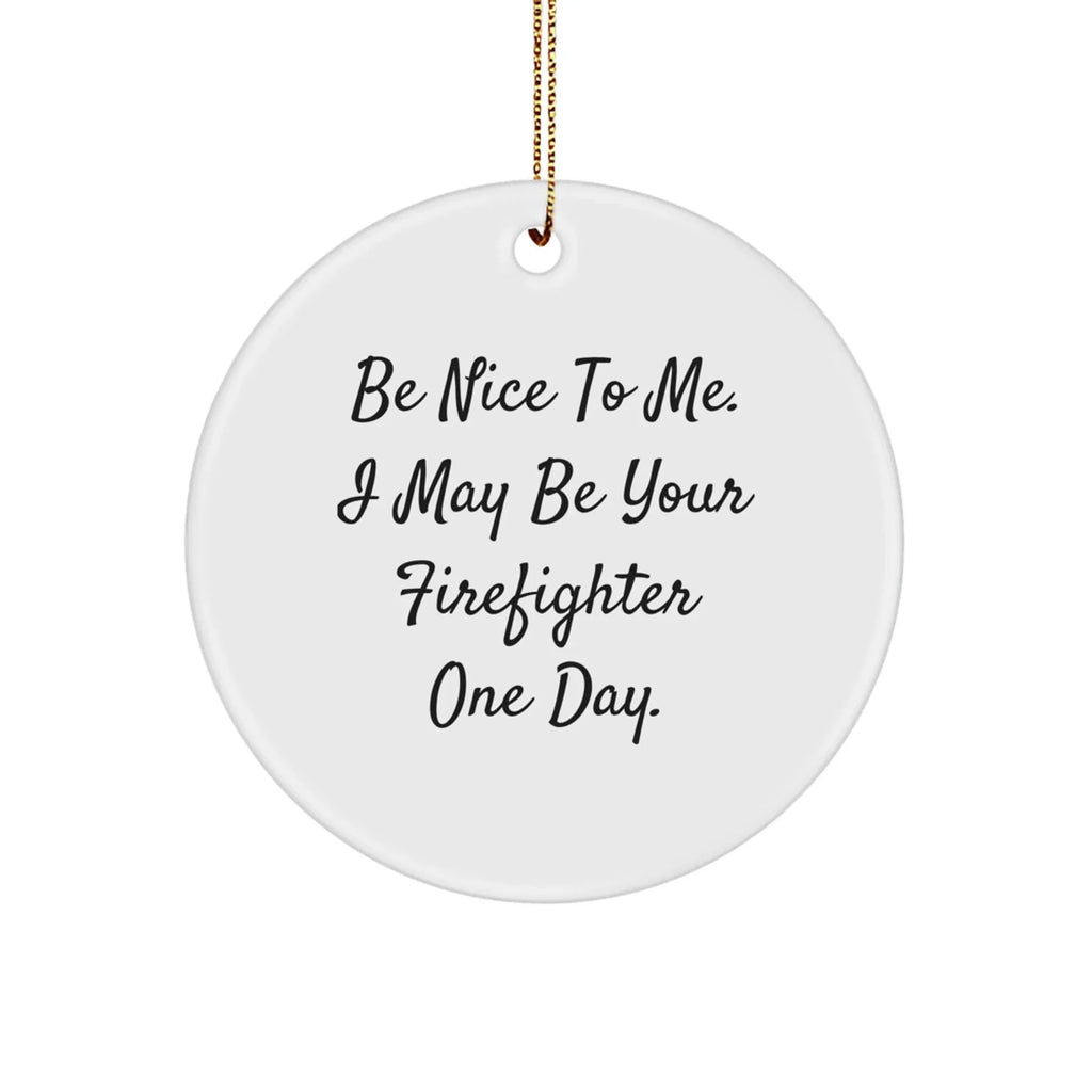 Funny Firefighter Circle Ornament Gifts from Friends for Men on Christmas - Be Nice To Me. I May Be Your Firefighter One Day.