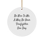 Funny Firefighter Circle Ornament Gifts from Friends for Men on Christmas - Be Nice To Me. I May Be Your Firefighter One Day.