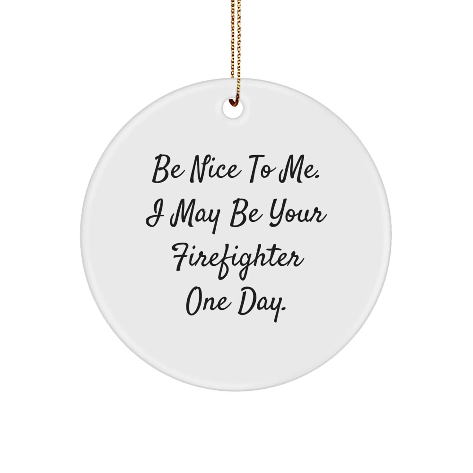 Funny Firefighter Circle Ornament Gifts from Friends for Men on Christmas - Be Nice To Me. I May Be Your Firefighter One Day.