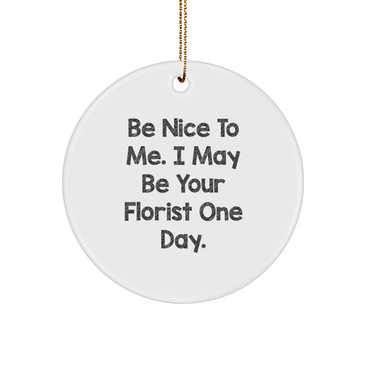 Funny Florist Circle Ornament Gifts from Friends for Florist, 'Be Nice To Me. I May Be Your Florist One Day.' Circle Ornament Christmas Unique Gifts - Image 1