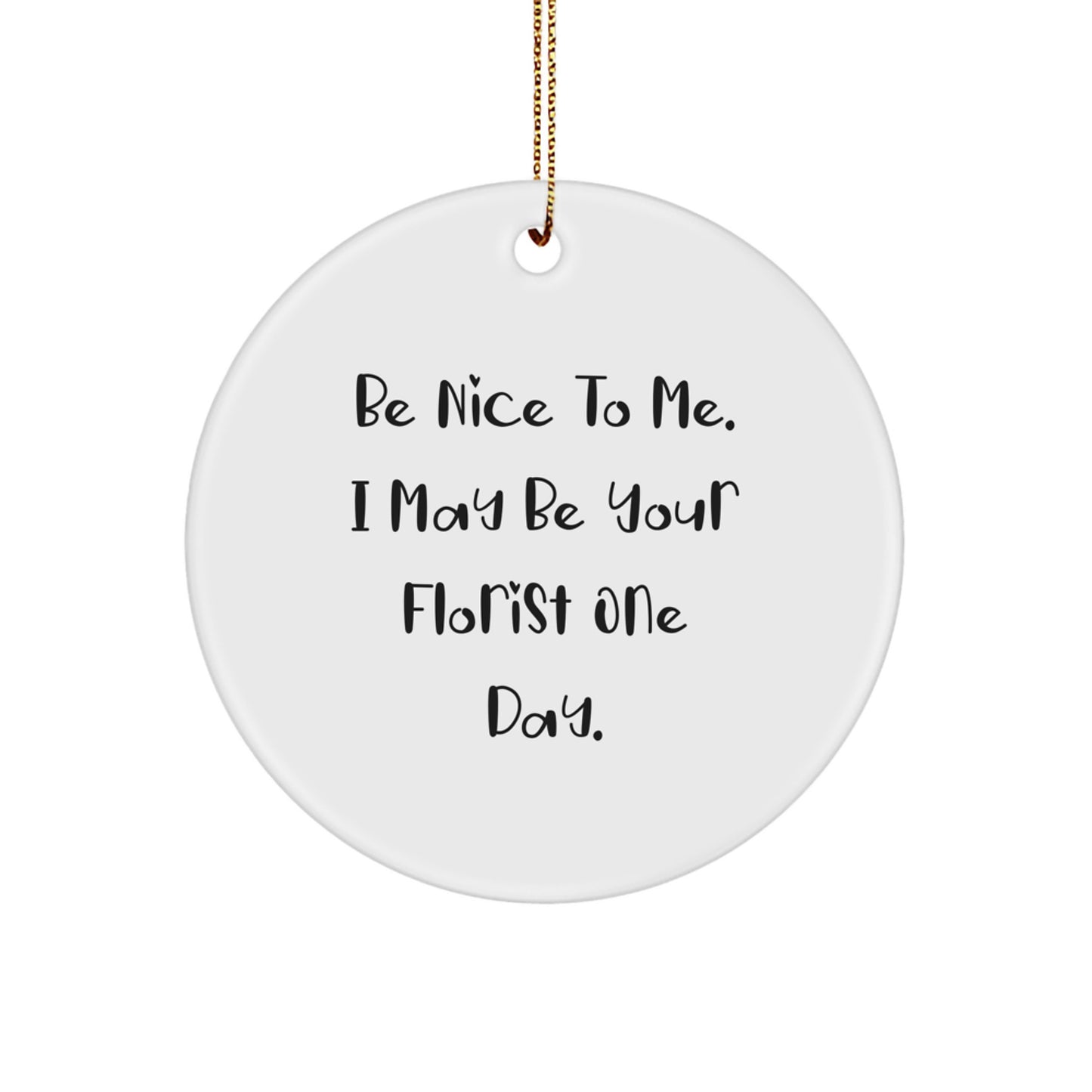 Funny Florist Gifts from Men to Friends - 'Be Nice To Me' White Circle Ornament for Christmas Unique Gifts - Image 1