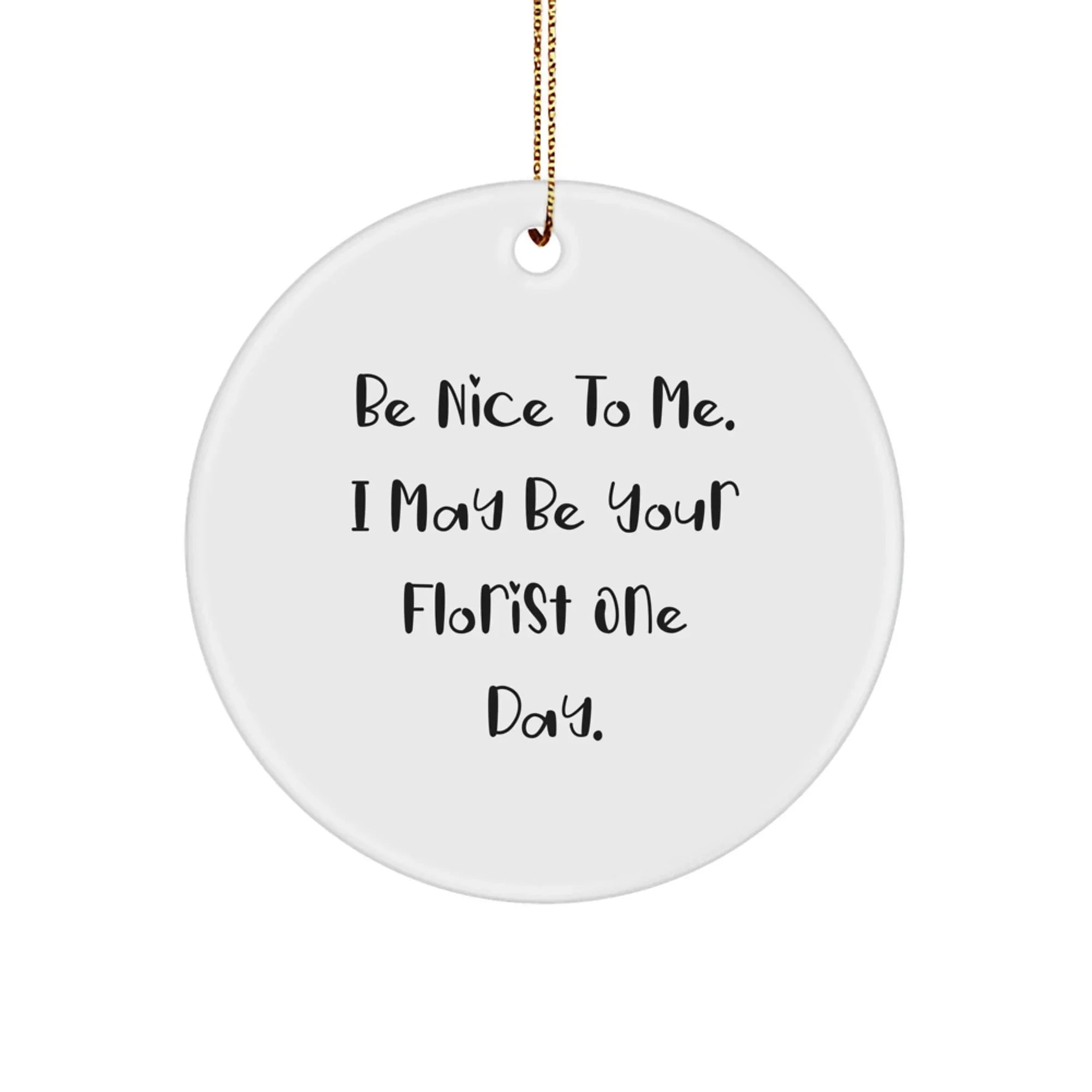 Funny Florist Gifts from Men to Friends - 'Be Nice To Me' White Circle Ornament for Christmas Unique Gifts