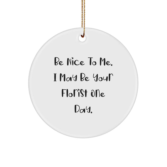 Funny Florist Gifts from Men to Friends - 'Be Nice To Me' White Circle Ornament for Christmas Unique Gifts - Image 1