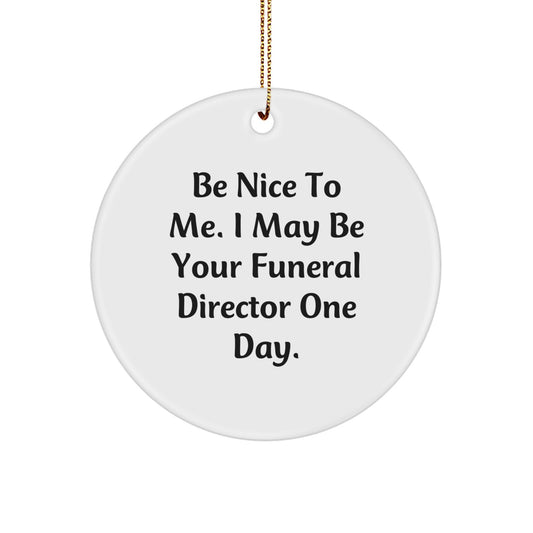 Funny Funeral Director Gifts for Men, White Circle Ornament from 'Be Nice To Me. I May Be Your Funeral Director One Day.' for Christmas Unique Presents - Image 1