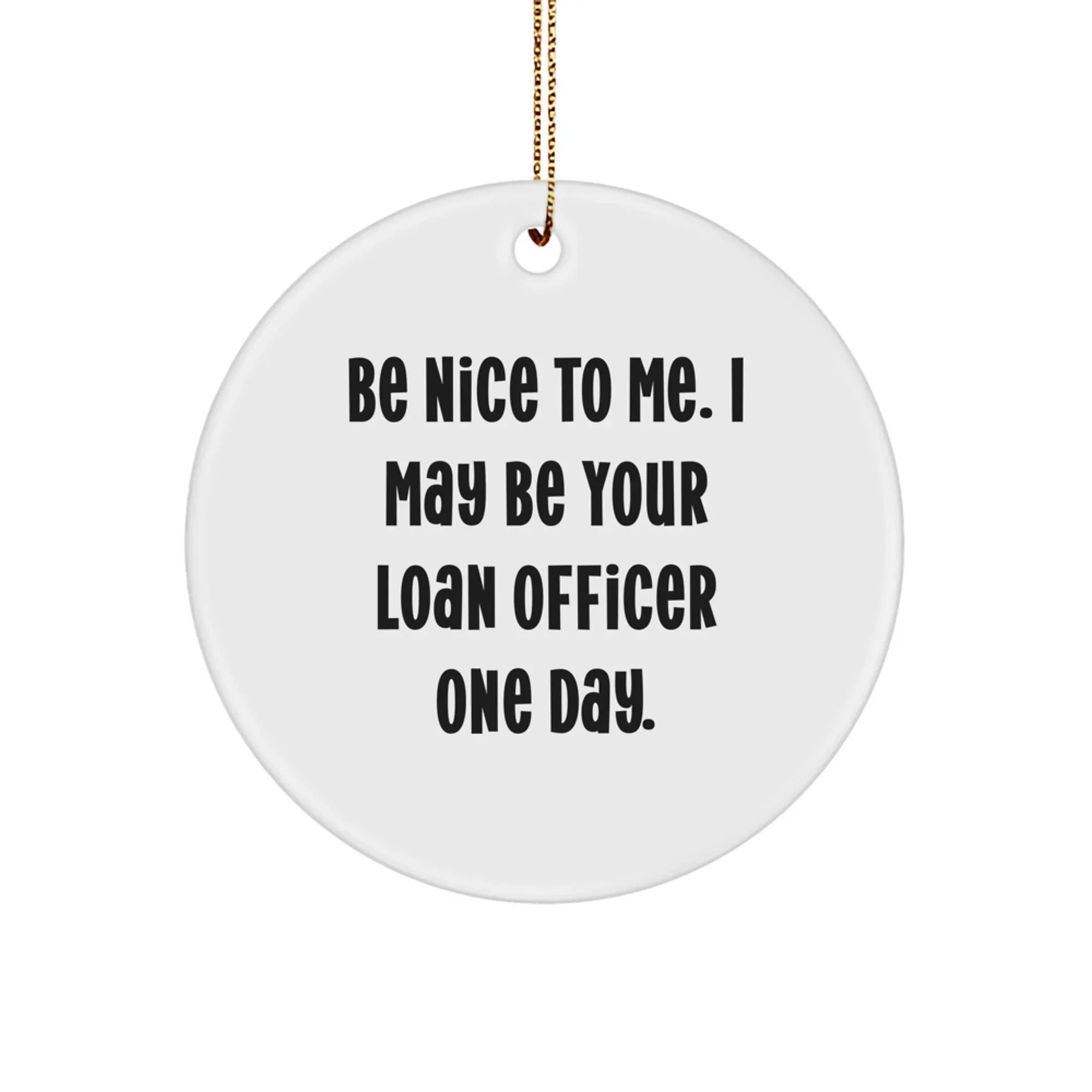 Funny Loan Officer Gifts from Friends - Be Nice To Me. I May Be Your Loan Officer One Day. Christmas Circle Ornament for Loan Officer Men or Women