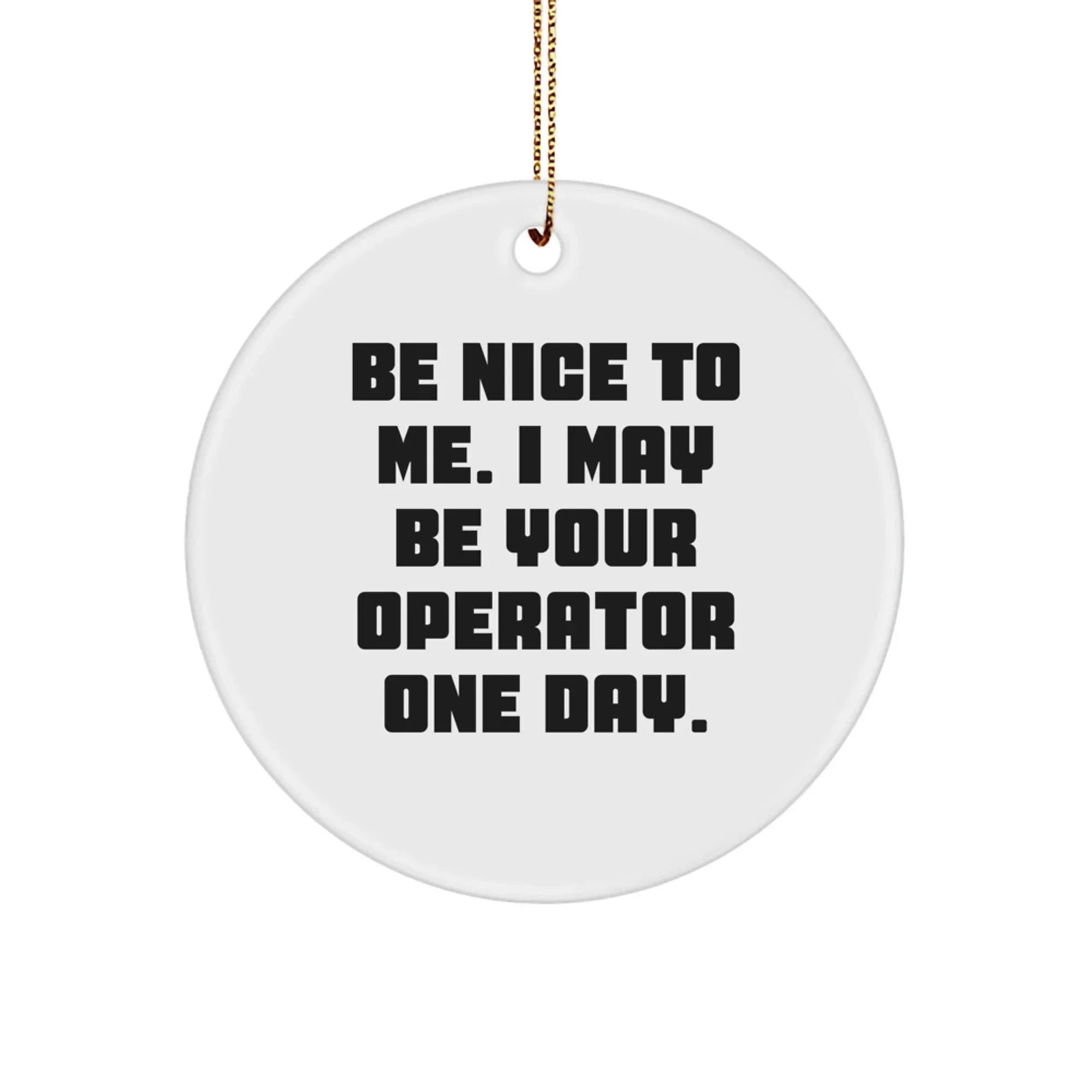 Operator Circle Ornament Be Nice To Me Funny Gifts from Family for Christmas