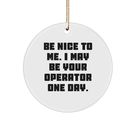Operator Circle Ornament Be Nice To Me Funny Gifts from Family for Christmas