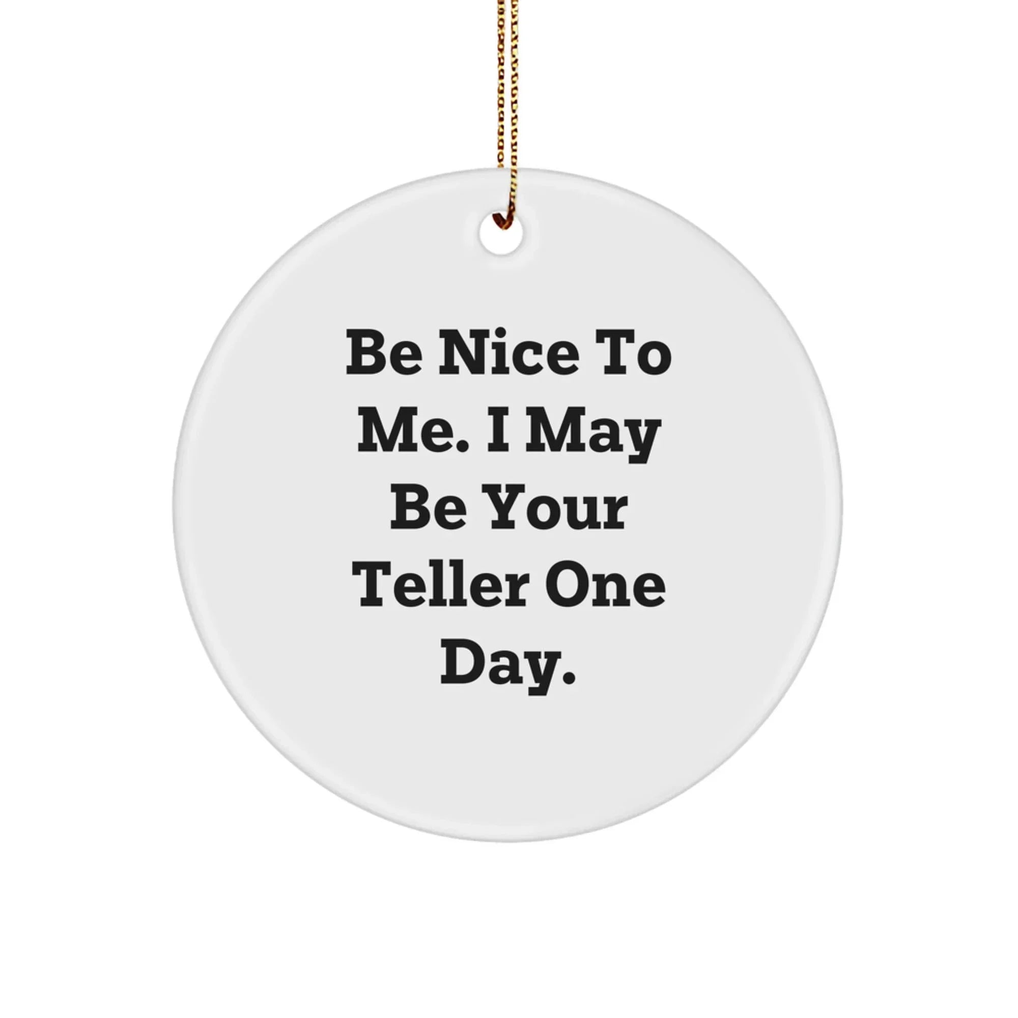 Funny Teller Gifts from Friends, Be Nice To Me, Circle Ornament for Christmas