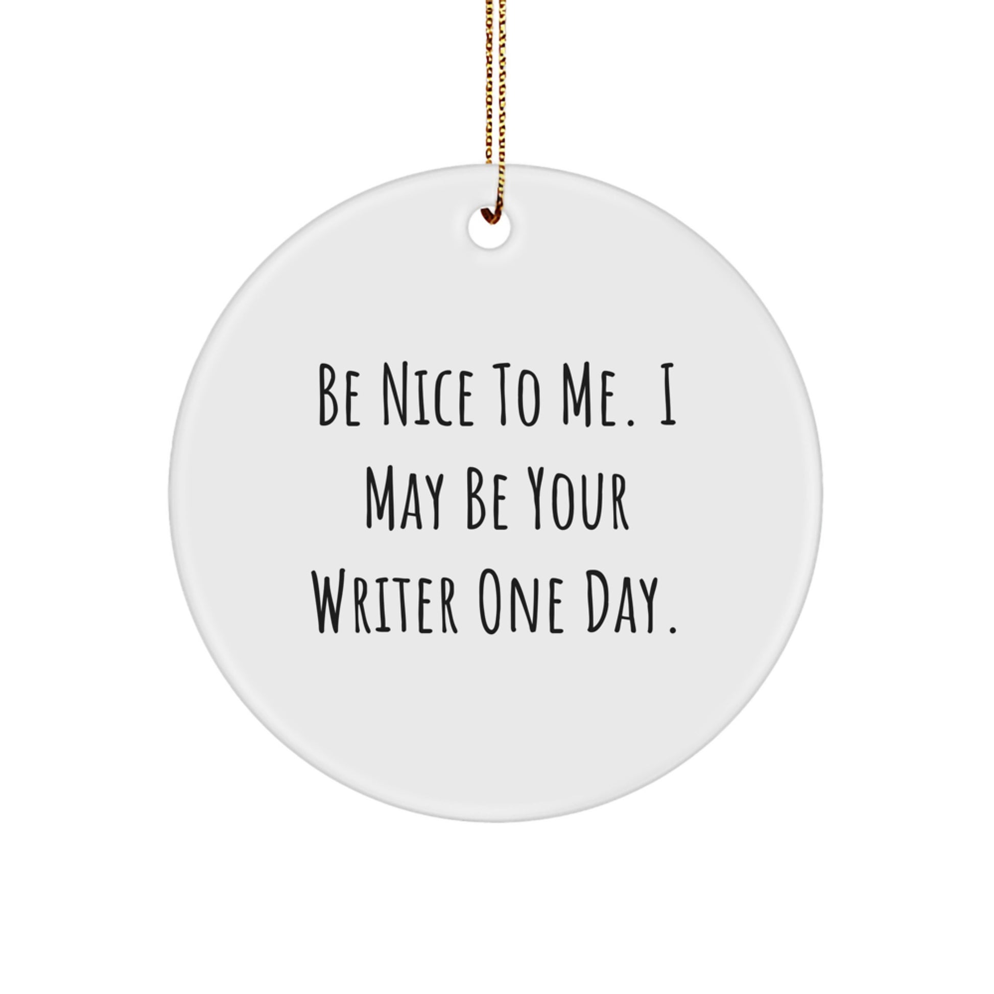 Funny Writer Gifts from Friends, Be Nice To Me. I May Be Your Writer One Day. Christmas Circle Ornament for Writers - Image 1