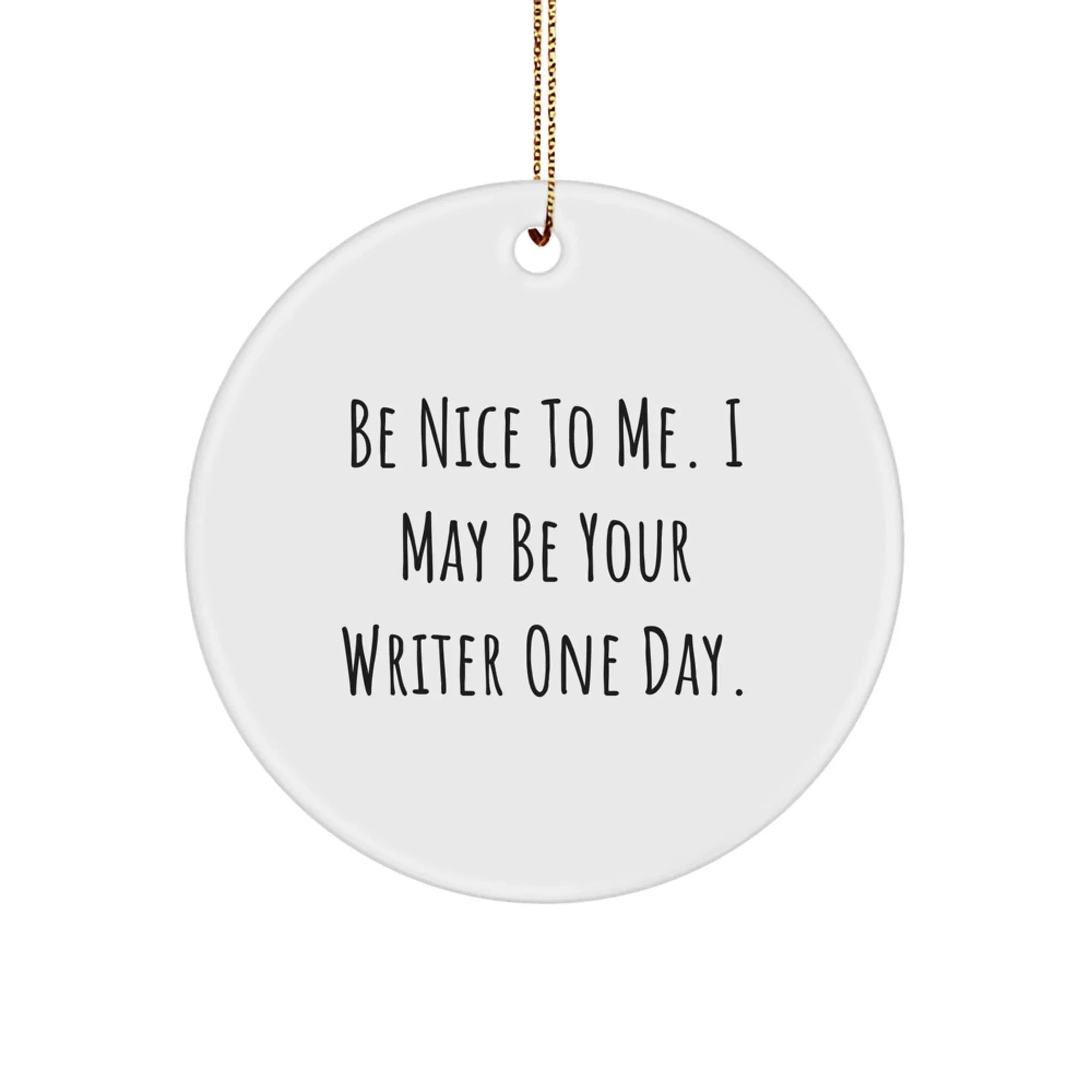Funny Writer Gifts from Friends, Be Nice To Me. I May Be Your Writer One Day. Christmas Circle Ornament for Writers