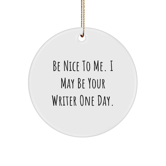 Funny Writer Gifts from Friends, Be Nice To Me. I May Be Your Writer One Day. Christmas Circle Ornament for Writers - Image 1