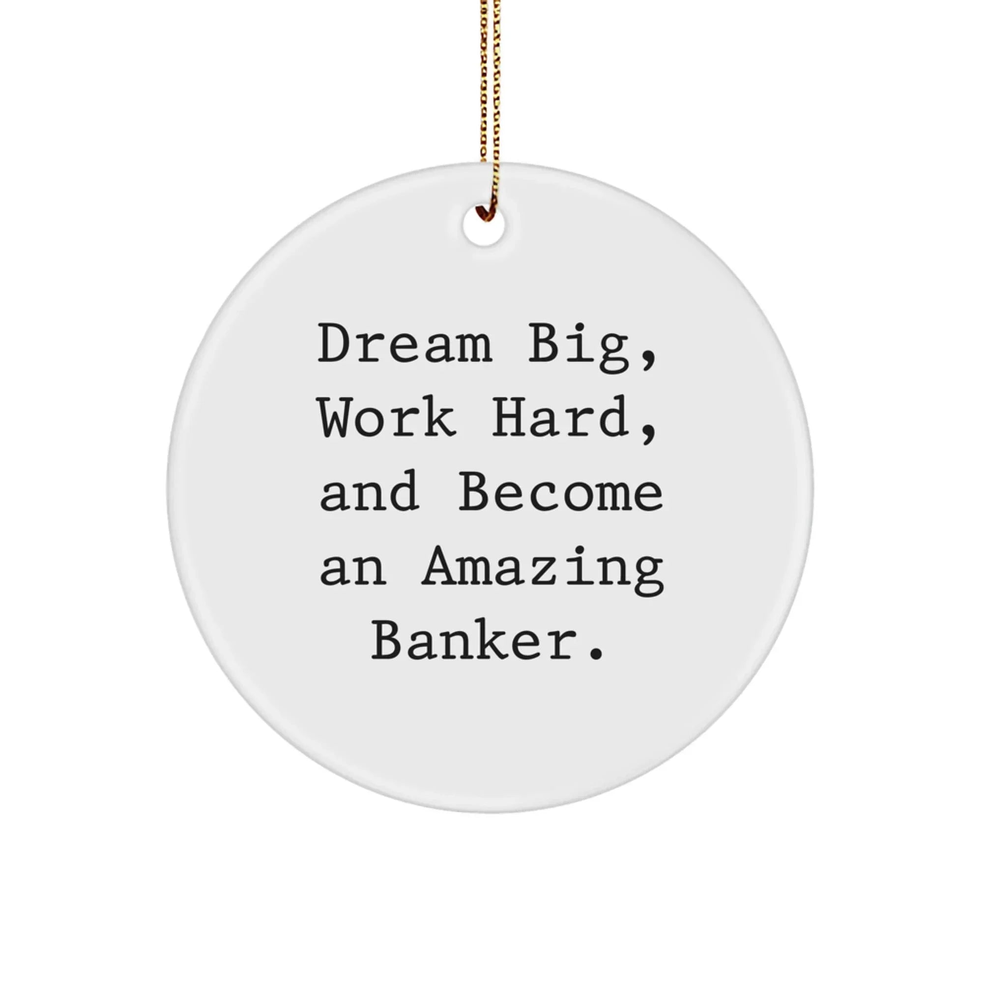 Funny Inspirational Banker Gifts for Men from Family - Dream Big Circle Ornament, White, 2.75" Tall, Gold Cord, Christmas Unique