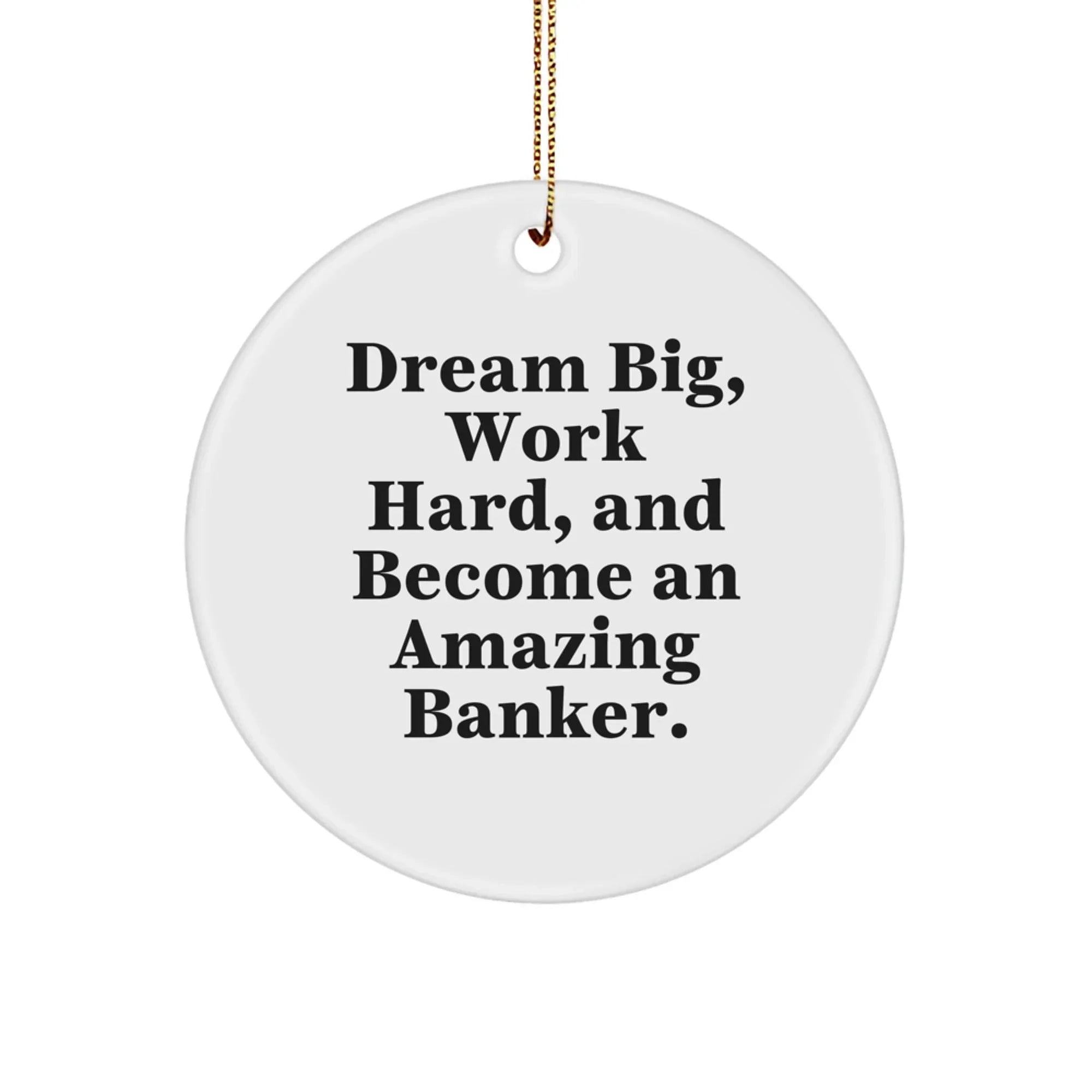 Funny Banker Gifts for Men - Circle Ornament, 'Dream Big, Work Hard, And Become An Amazing Banker', Christmas Unique Presents for Banker Friends, Family, Coworkers