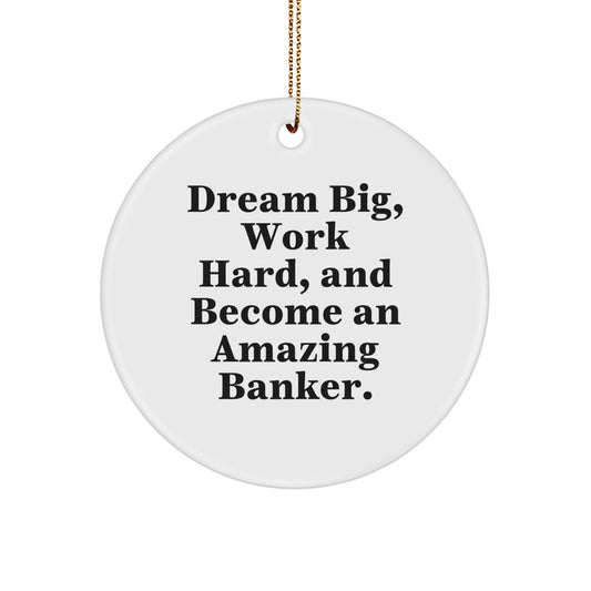 Funny Banker Gifts for Men - Circle Ornament, 'Dream Big, Work Hard, And Become An Amazing Banker', Christmas Unique Presents for Banker Friends, Family, Coworkers - Image 1