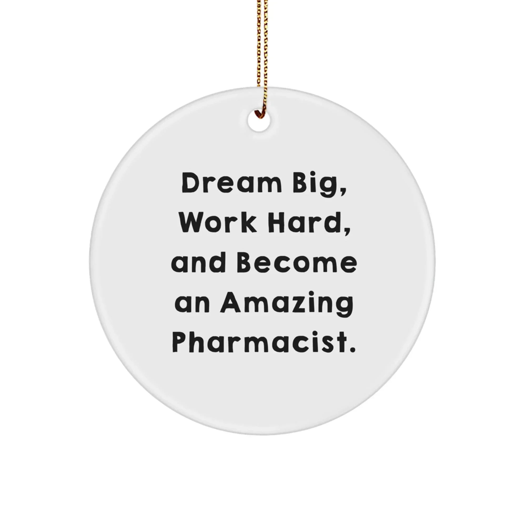Inspirational Pharmacist Gifts for Christmas - 'Dream Big, Work Hard, And Become An Amazing Pharmacist.' Circle Ornament from Friends and Family