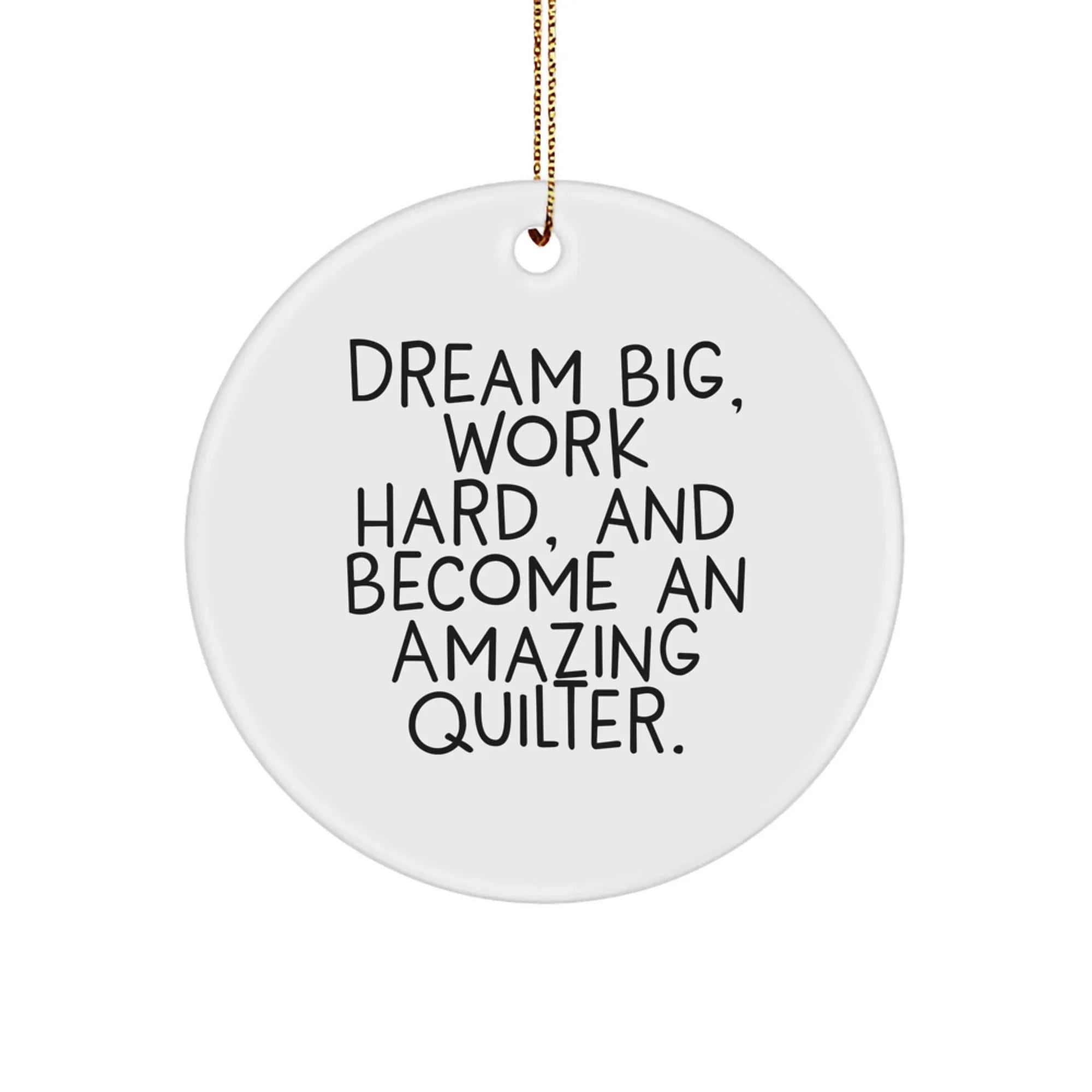 Gifts for the Quilter in Your Life, Dream Big and Work Hard, Amazing Circle Ornament for Christmas