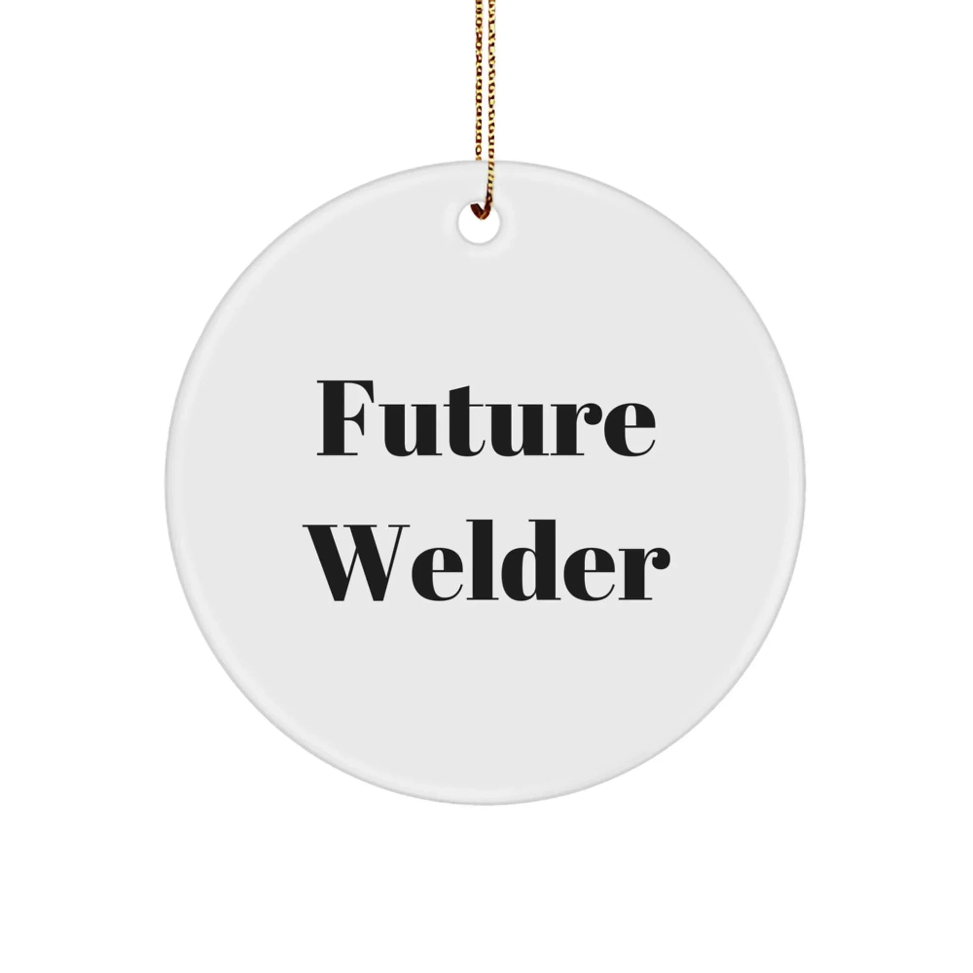 Funny Future Welder Gifts from Family, Circle Ornament for Welder, Inspirational Present for Men, Unique Christmas Unique Gifts for Friends