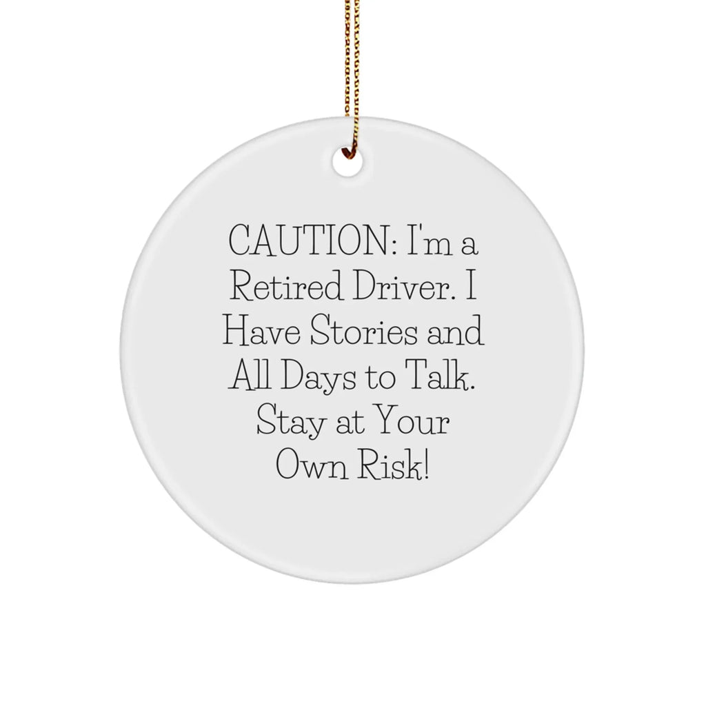 Funny Driver Circle Ornament Gifts from Friends or Family - Caution: I'm A Retired Driver. I Have Stories And All Days To Talk. Stay At Your Own Risk!