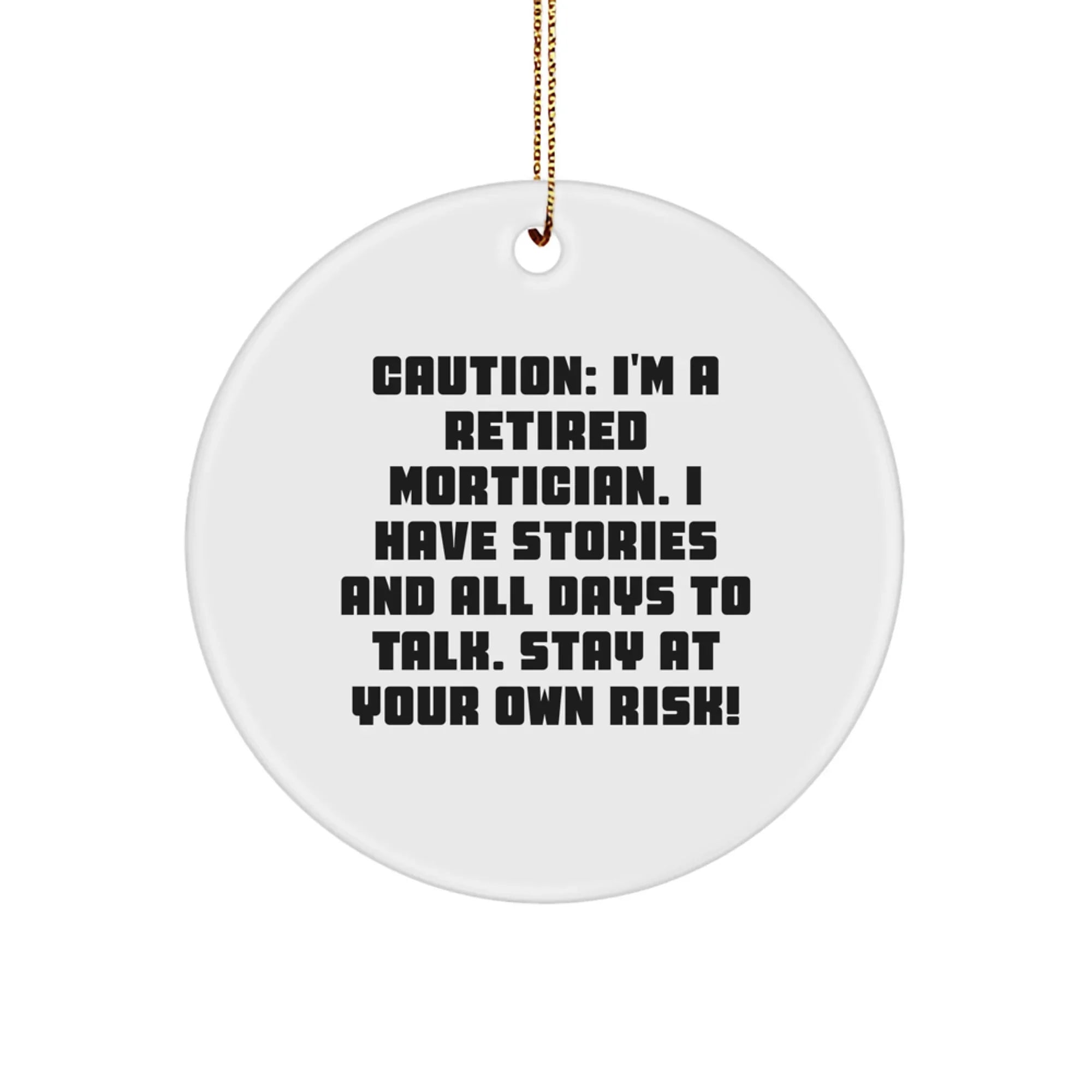 Funny Mortician Gifts from Men to Friends, Unique Circle Ornament for Mortician Women, Caution: I'm A Retired Mortician, I Have Stories And All Days To Talk.