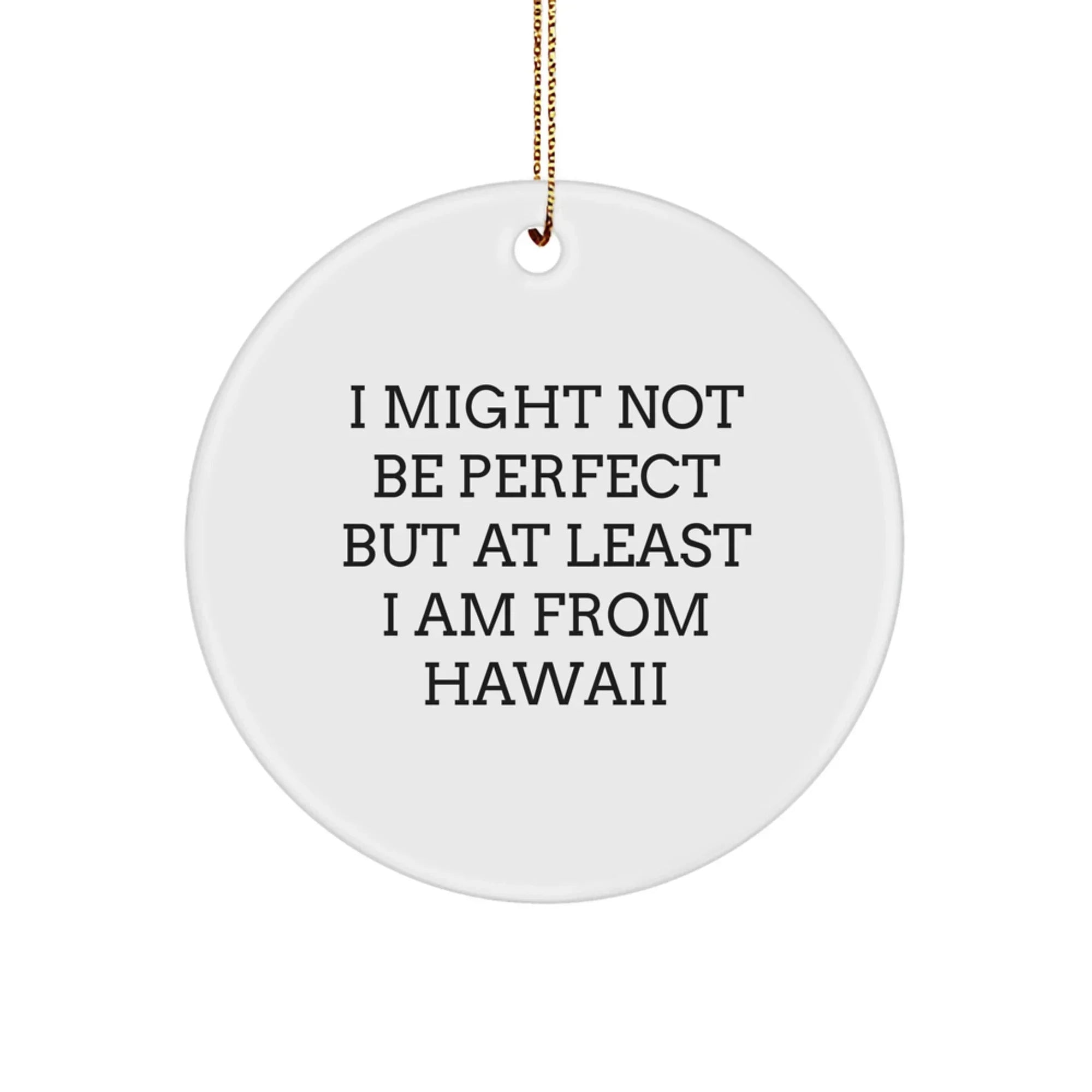Funny Hawaii Circle Ornament Gifts from Friends for Family with I Might Not Be Perfect But At Least I Am From Hawaii Quote