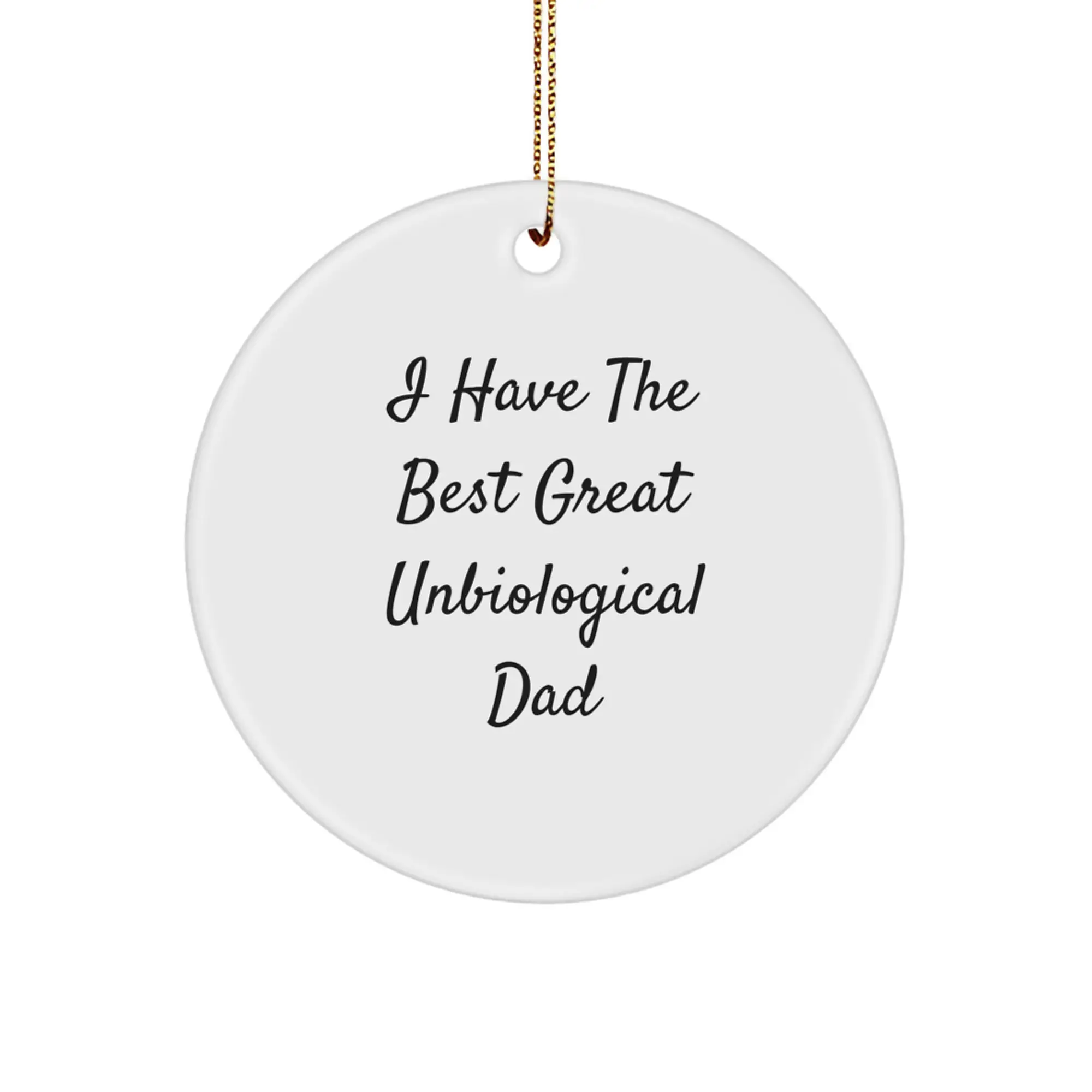 Funny Unbiological Dad Gifts for Him, Circle Ornament, I Have The Best Great Unbiological Dad, Christmas Unique Gifts from Men to Unbiological Dad - Image 1