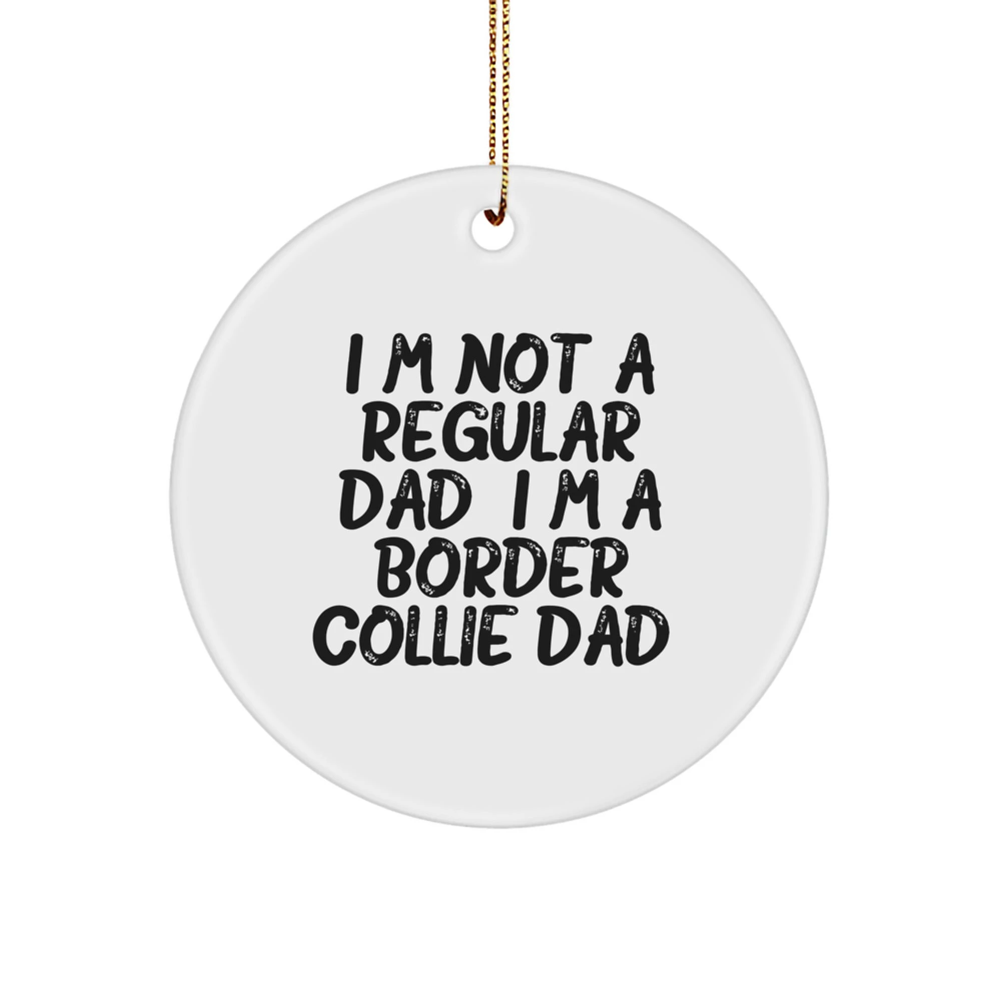 Funny Border Collie Dog Dad Gifts, Unique Christmas Ornament for Men - I'm Not A Regular Dad. I'm A Border Collie Dad.