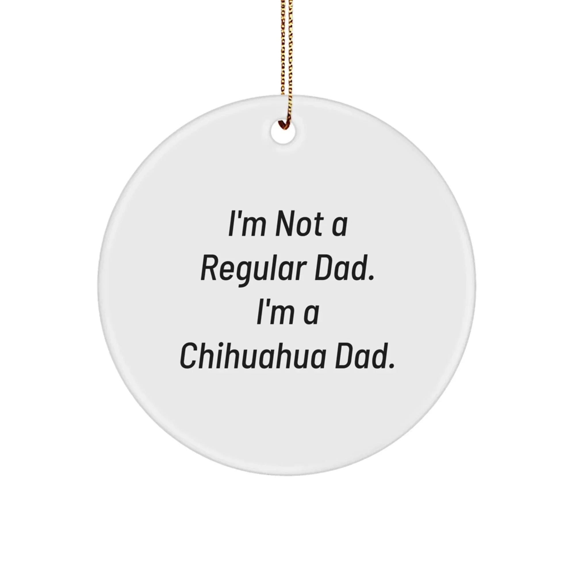 Funny Chihuahua Dog Circle Ornament Gifts for Dad from Men, Unique Christmas Unique Gifts for Him, Chihuahua Dad Christmas Decoration