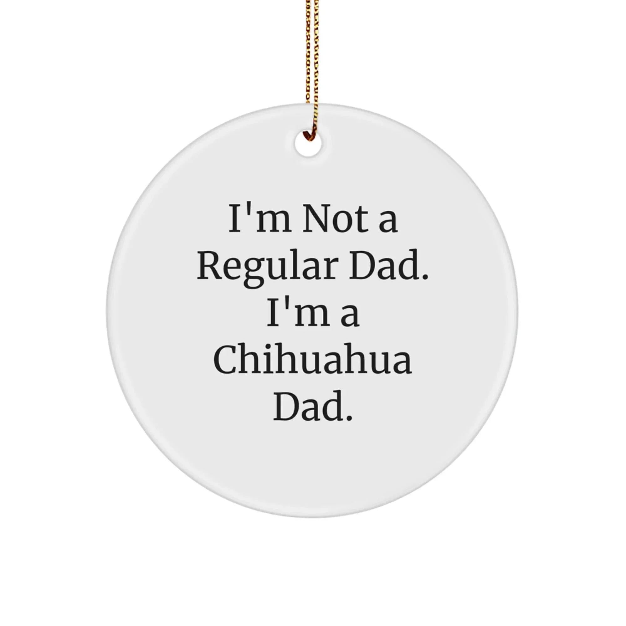 Chihuahua Dog Dad Gifts for Men Christmas Unique Circle Ornament Funny Quote from Family