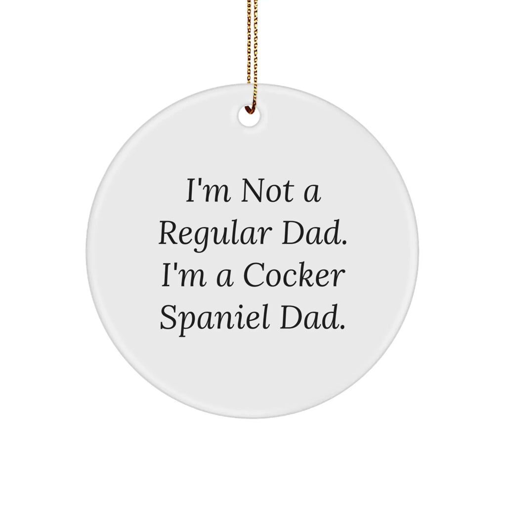 Funny Cocker Spaniel Dog Circle Ornament Gifts from Men for Christmas Unique Gifts for Cocker Spaniel Dad - I'm Not A Regular Dad. I'm A Cocker Spaniel Dad.