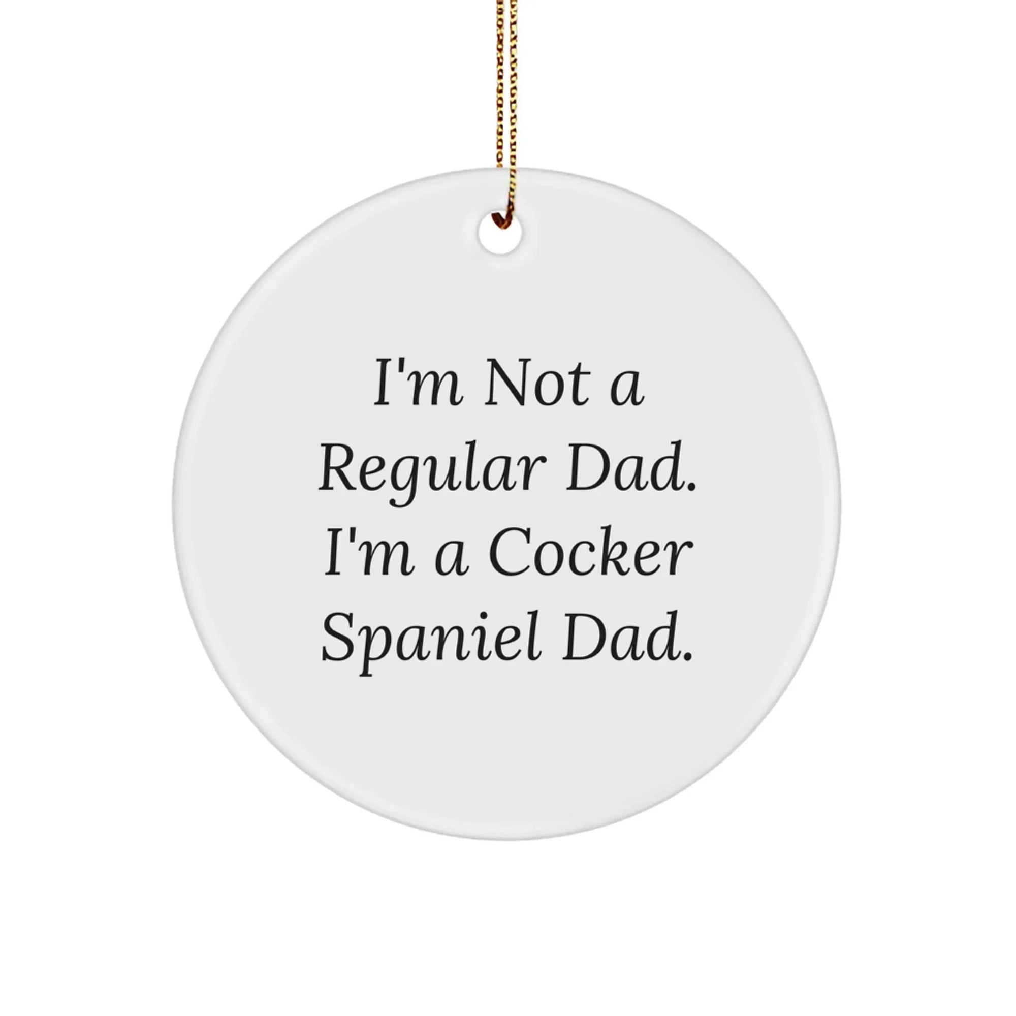Funny Cocker Spaniel Dog Circle Ornament Gifts from Men for Christmas Unique Gifts for Cocker Spaniel Dad - I'm Not A Regular Dad. I'm A Cocker Spaniel Dad.