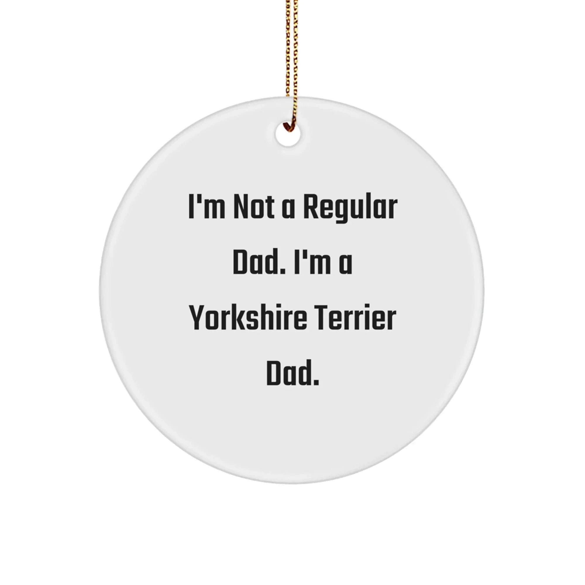 Funny Yorkshire Terrier Dad Gifts for Men from Family, 'I'm Not A Regular Dad. I'm A Yorkshire Terrier Dad.' Christmas Unique Circle Ornaments
