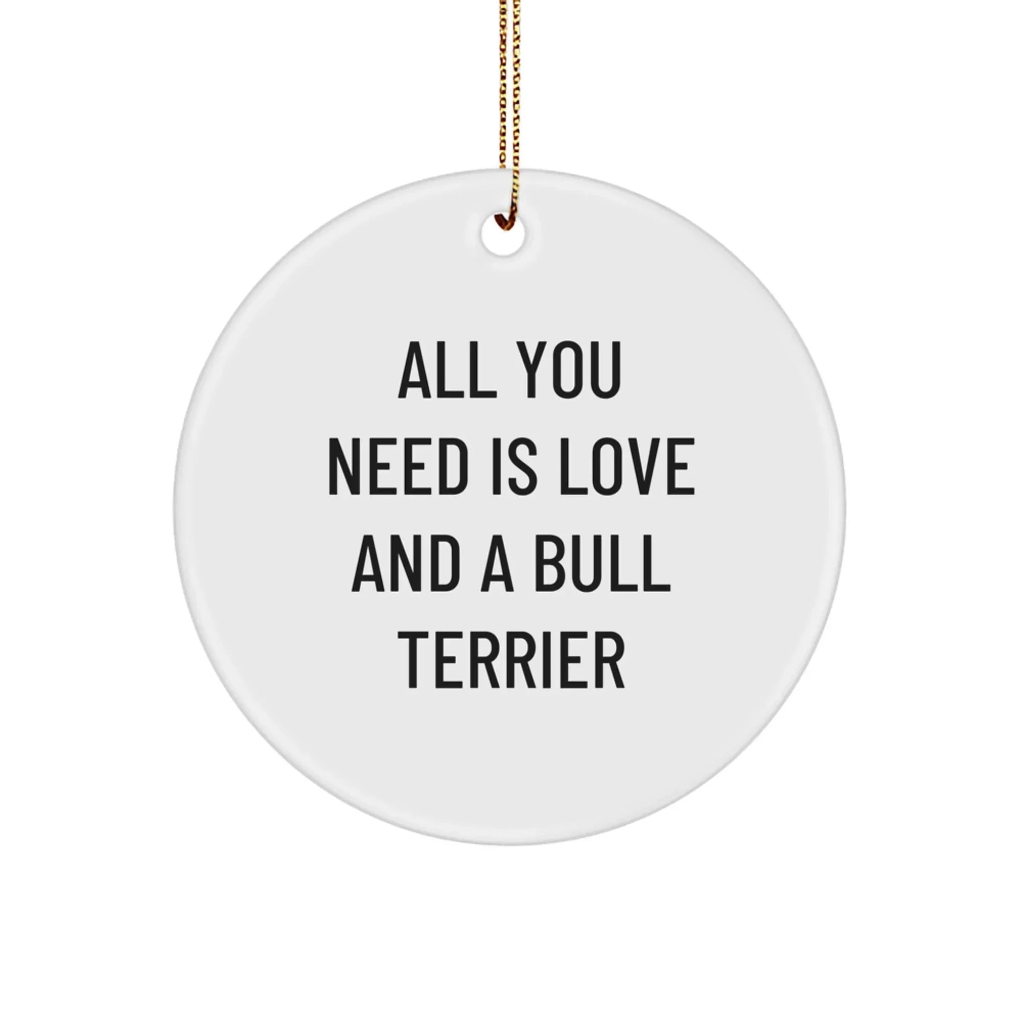 Bull Terrier Dog Circle Ornament Gift from Lover of Bull Terriers, Inspirational 'All You Need Is Love And A Bull Terrier' Christmas Unique Gifts for Family Friends