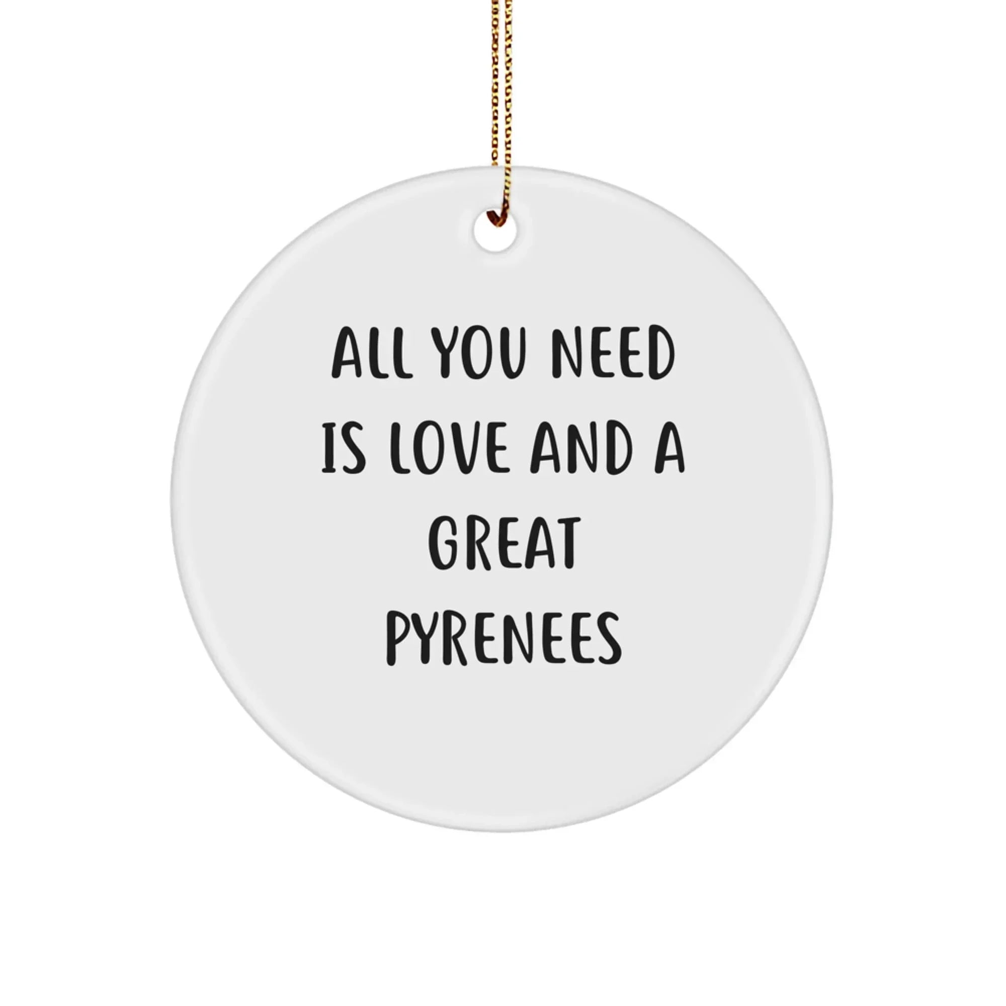 Great Pyrenees Dog Lover Gifts from Friends for Christmas - Cute Circle Ornament, 'All You Need Is Love And A Great Pyrenees' Quote