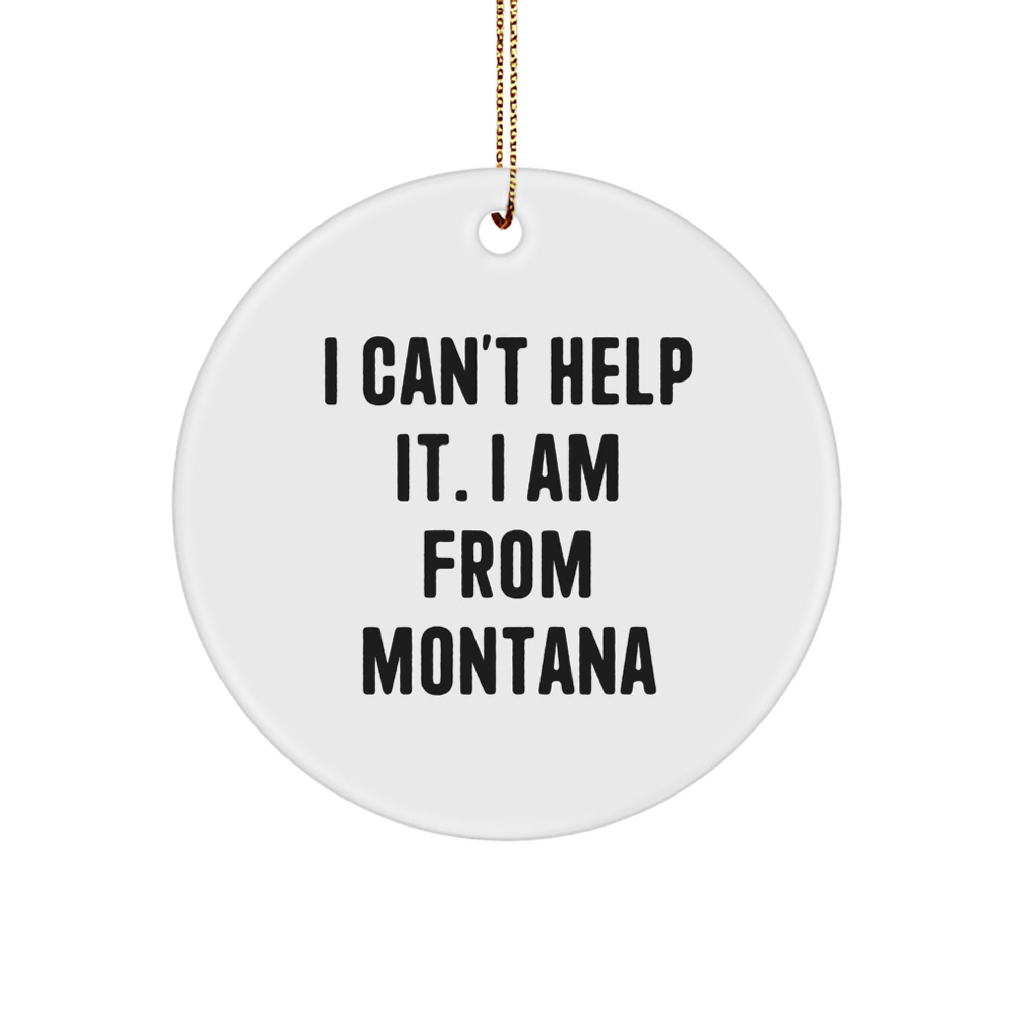 Montana Circle Ornament Gifts from Friends, Family, Coworkers with Funny Quote I 'Can't Help It I Am From Montana', Christmas Unique Gifts for Men, Women - Image 1