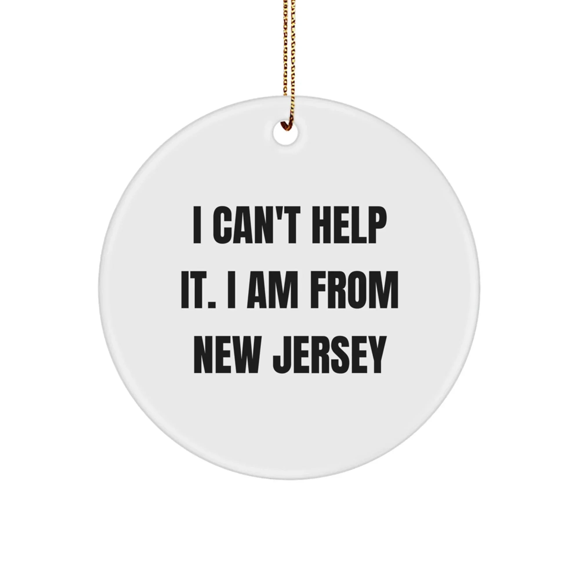 Funny New Jersey Gifts from Friends, Cute Circle Ornament for New Jersey Lovers, I 'I Can't Help It. I Am From New Jersey' Christmas Unique Gifts