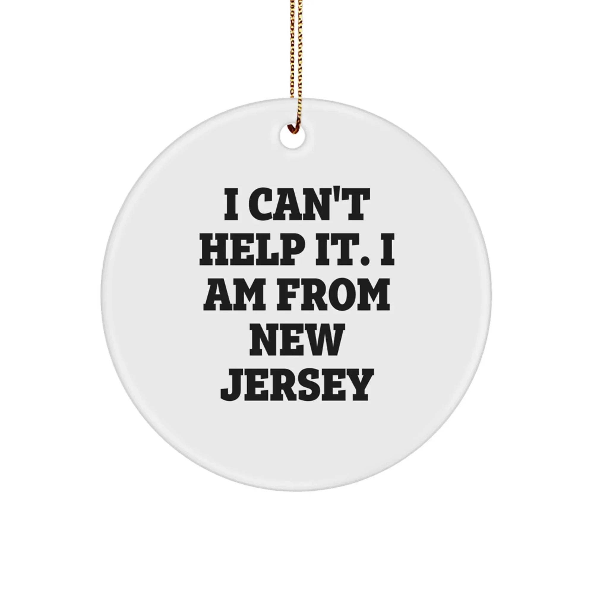New Jersey Gifts for Friends and Family - I Can't Help It. I Am From New Jersey - Funny Circle Ornament for Christmas Unique Gifts