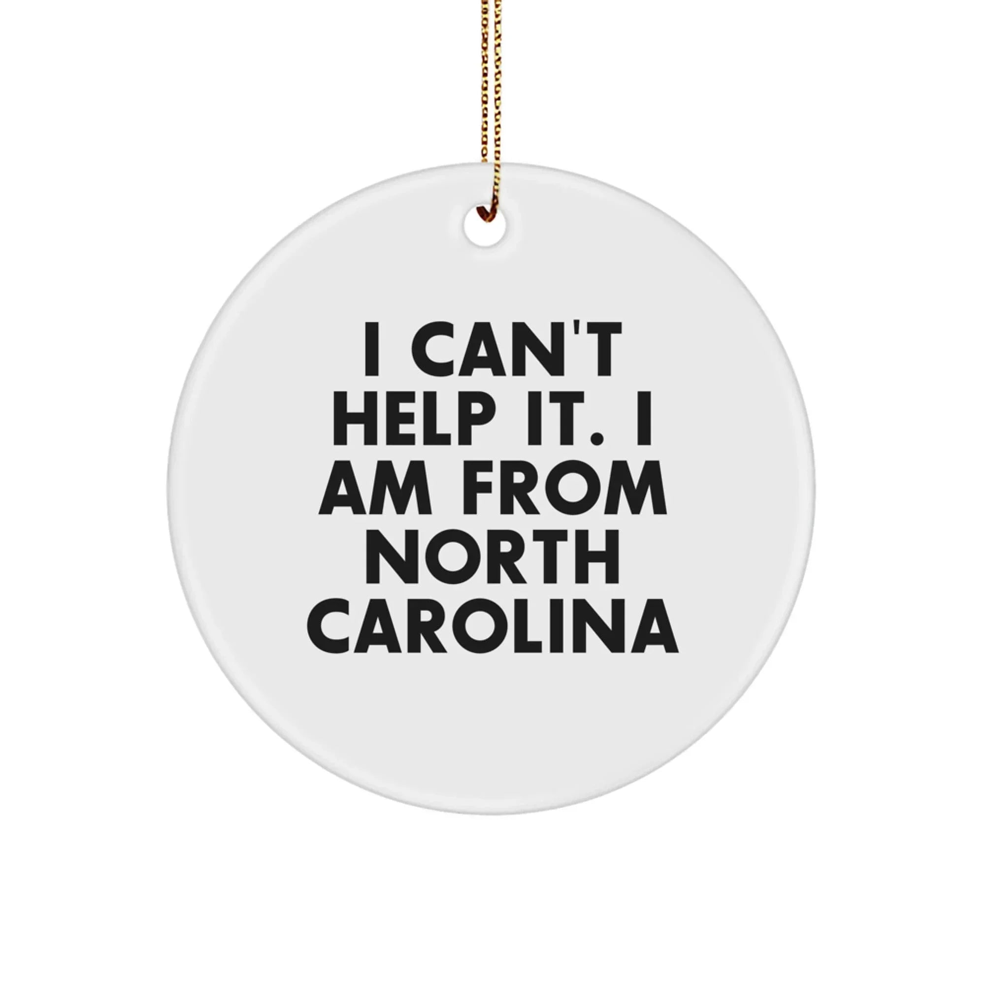 North Carolina Circle Ornament, Funny Gifts from Friends and Family, 'I Can't Help It. I Am From North Carolina' Quote, Christmas Decoration